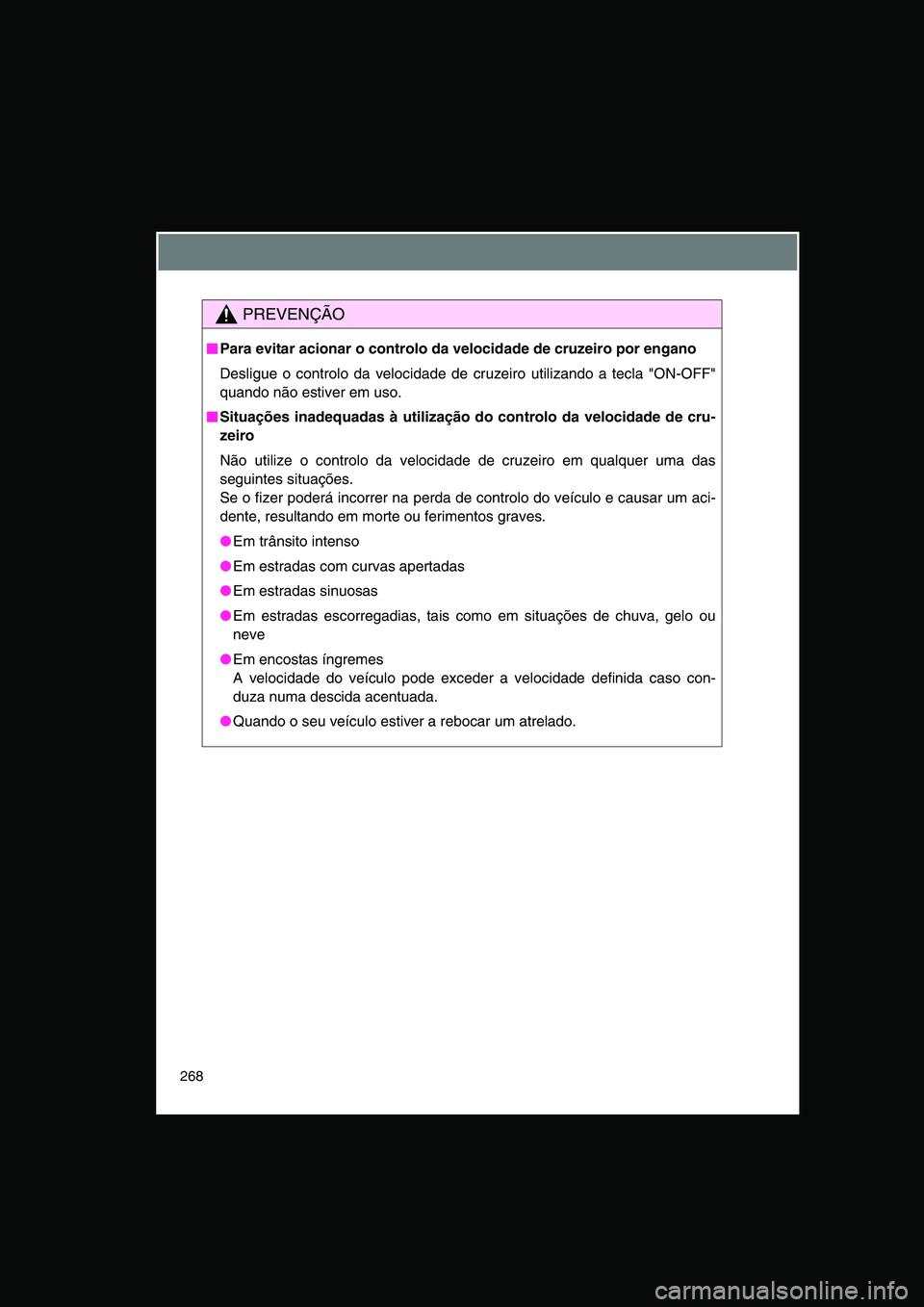 TOYOTA VERSO 2015 Manual de utilização (in Portuguese) 268
PREVENÇÃO
■■■■Para evitar acionar o controlo da velocidade de cruzeiro por engano
Desligue o controlo da velocidade de cruzeiro utilizando a tecla "ON-OFF"
quando não estiver em uso.
TOYOTA VERSO 2015 Manual de utilização (in Portuguese) 268
PREVENÇÃO
■■■■Para evitar acionar o controlo da velocidade de cruzeiro por engano
Desligue o controlo da velocidade de cruzeiro utilizando a tecla "ON-OFF"
quando não estiver em uso.