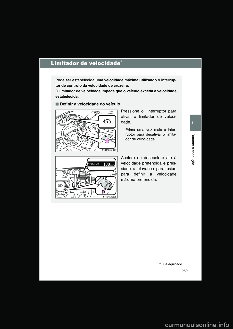 TOYOTA VERSO 2015 Manual de utilização (in Portuguese) 269
2
Durante a condução
Limitador de velocidade∗
∗: Se equipado
Pode ser estabelecida uma velocidade máxima utilizando o interrup-
tor de controlo da velocidade de cruzeiro.
O limitador de ve TOYOTA VERSO 2015 Manual de utilização (in Portuguese) 269
2
Durante a condução
Limitador de velocidade∗
∗: Se equipado
Pode ser estabelecida uma velocidade máxima utilizando o interrup-
tor de controlo da velocidade de cruzeiro.
O limitador de ve