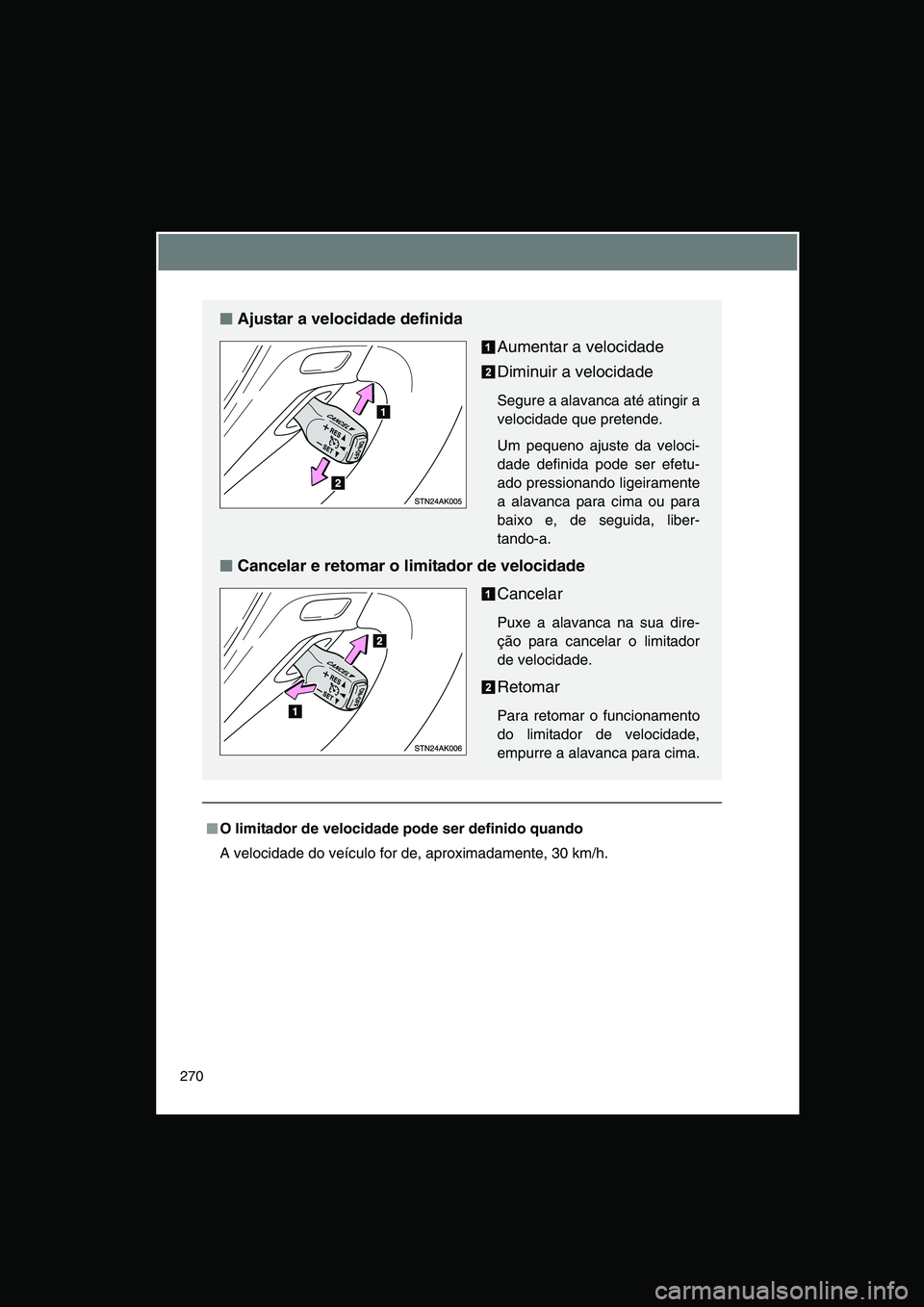 TOYOTA VERSO 2015 Manual de utilização (in Portuguese) 270
■■■■O limitador de velocidade pode ser definido quando
A velocidade do veículo for de, aproximadamente, 30 km/h.
■■■■Ajustar a velocidade definida
Aumentar a velocidade
Diminuir a TOYOTA VERSO 2015 Manual de utilização (in Portuguese) 270
■■■■O limitador de velocidade pode ser definido quando
A velocidade do veículo for de, aproximadamente, 30 km/h.
■■■■Ajustar a velocidade definida
Aumentar a velocidade
Diminuir a