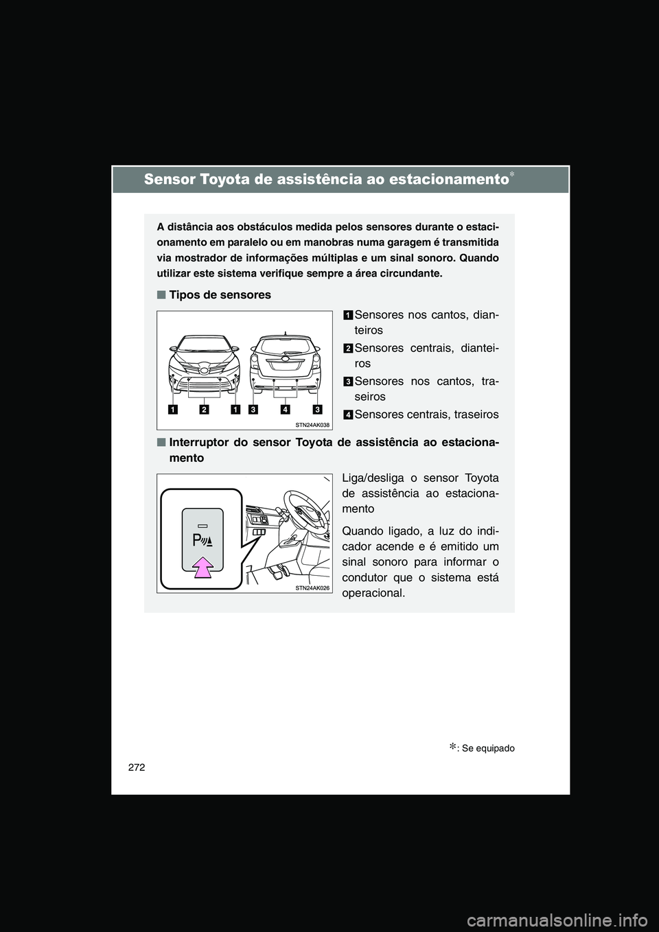 TOYOTA VERSO 2015 Manual de utilização (in Portuguese) 272
Sensor Toyota de assistência ao estacionamento∗
∗: Se equipado
A distância aos obstáculos medida pelos sensores durante o estaci-
onamento em paralelo ou em manobras numa garagem é transmi TOYOTA VERSO 2015 Manual de utilização (in Portuguese) 272
Sensor Toyota de assistência ao estacionamento∗
∗: Se equipado
A distância aos obstáculos medida pelos sensores durante o estaci-
onamento em paralelo ou em manobras numa garagem é transmi