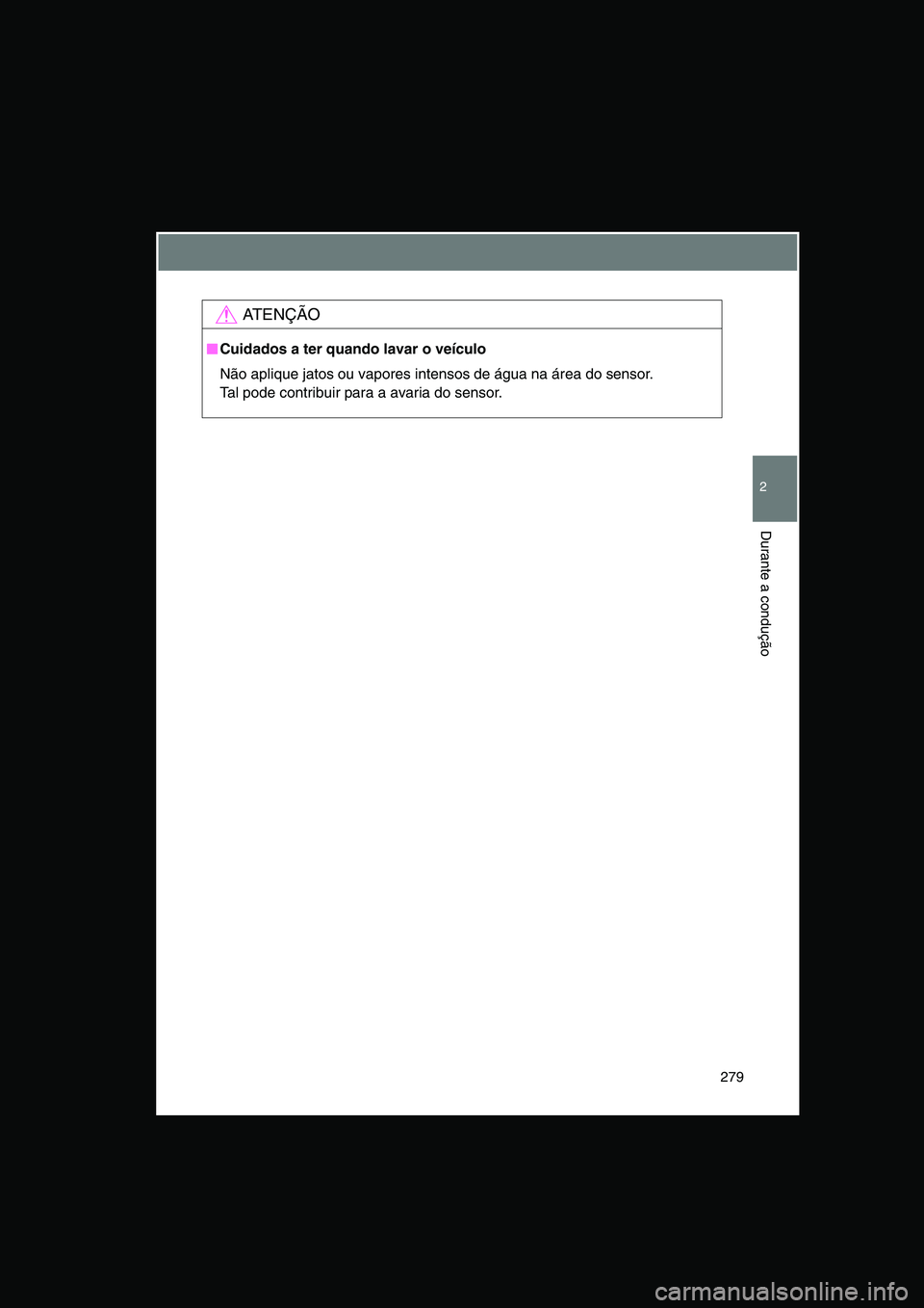 TOYOTA VERSO 2015 Manual de utilização (in Portuguese) 279
2
Durante a condução
AT E N Ç Ã O
■■■■Cuidados a ter quando lavar o veículo
Não aplique jatos ou vapores intensos de água na área do sensor.
Tal pode contribuir para a avaria do s TOYOTA VERSO 2015 Manual de utilização (in Portuguese) 279
2
Durante a condução
AT E N Ç Ã O
■■■■Cuidados a ter quando lavar o veículo
Não aplique jatos ou vapores intensos de água na área do sensor.
Tal pode contribuir para a avaria do s