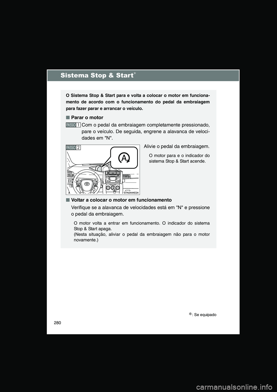 TOYOTA VERSO 2015 Manual de utilização (in Portuguese) 280
Sistema Stop & Start∗
∗: Se equipado
O Sistema Stop & Start para e volta a colocar o motor em funciona-
mento de acordo com o funcionamento do pedal da embraiagem
para fazer parar e arrancar o TOYOTA VERSO 2015 Manual de utilização (in Portuguese) 280
Sistema Stop & Start∗
∗: Se equipado
O Sistema Stop & Start para e volta a colocar o motor em funciona-
mento de acordo com o funcionamento do pedal da embraiagem
para fazer parar e arrancar o
