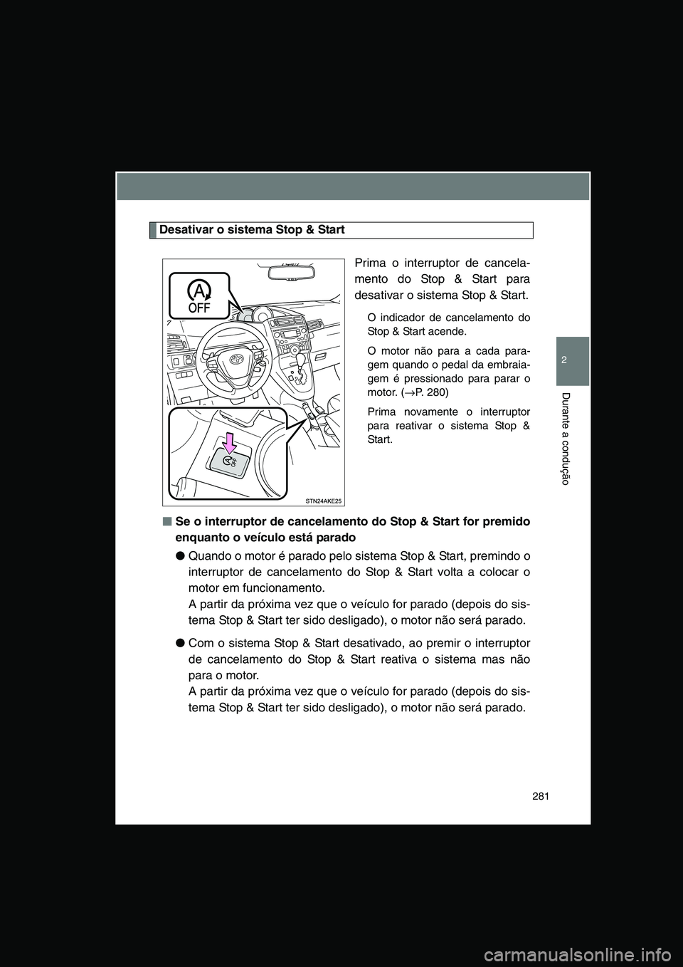 TOYOTA VERSO 2015 Manual de utilização (in Portuguese) 281
2
Durante a condução
Desativar o sistema Stop & Start
Prima o interruptor de cancela-
mento do Stop & Start para
desativar o sistema Stop & Start.
O indicador de cancelamento do
Stop & Start ace TOYOTA VERSO 2015 Manual de utilização (in Portuguese) 281
2
Durante a condução
Desativar o sistema Stop & Start
Prima o interruptor de cancela-
mento do Stop & Start para
desativar o sistema Stop & Start.
O indicador de cancelamento do
Stop & Start ace