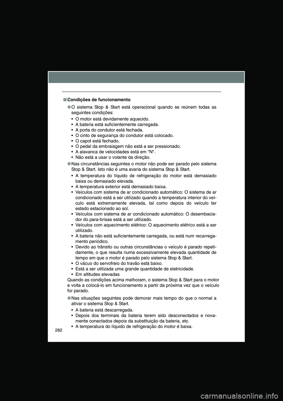 TOYOTA VERSO 2015 Manual de utilização (in Portuguese) 282
■■■■Condições de funcionamento
●O sistema Stop & Start está operacional quando se reúnem todas as
seguintes condições:
O motor está devidamente aquecido.
A bateria está sufic TOYOTA VERSO 2015 Manual de utilização (in Portuguese) 282
■■■■Condições de funcionamento
●O sistema Stop & Start está operacional quando se reúnem todas as
seguintes condições:
O motor está devidamente aquecido.
A bateria está sufic