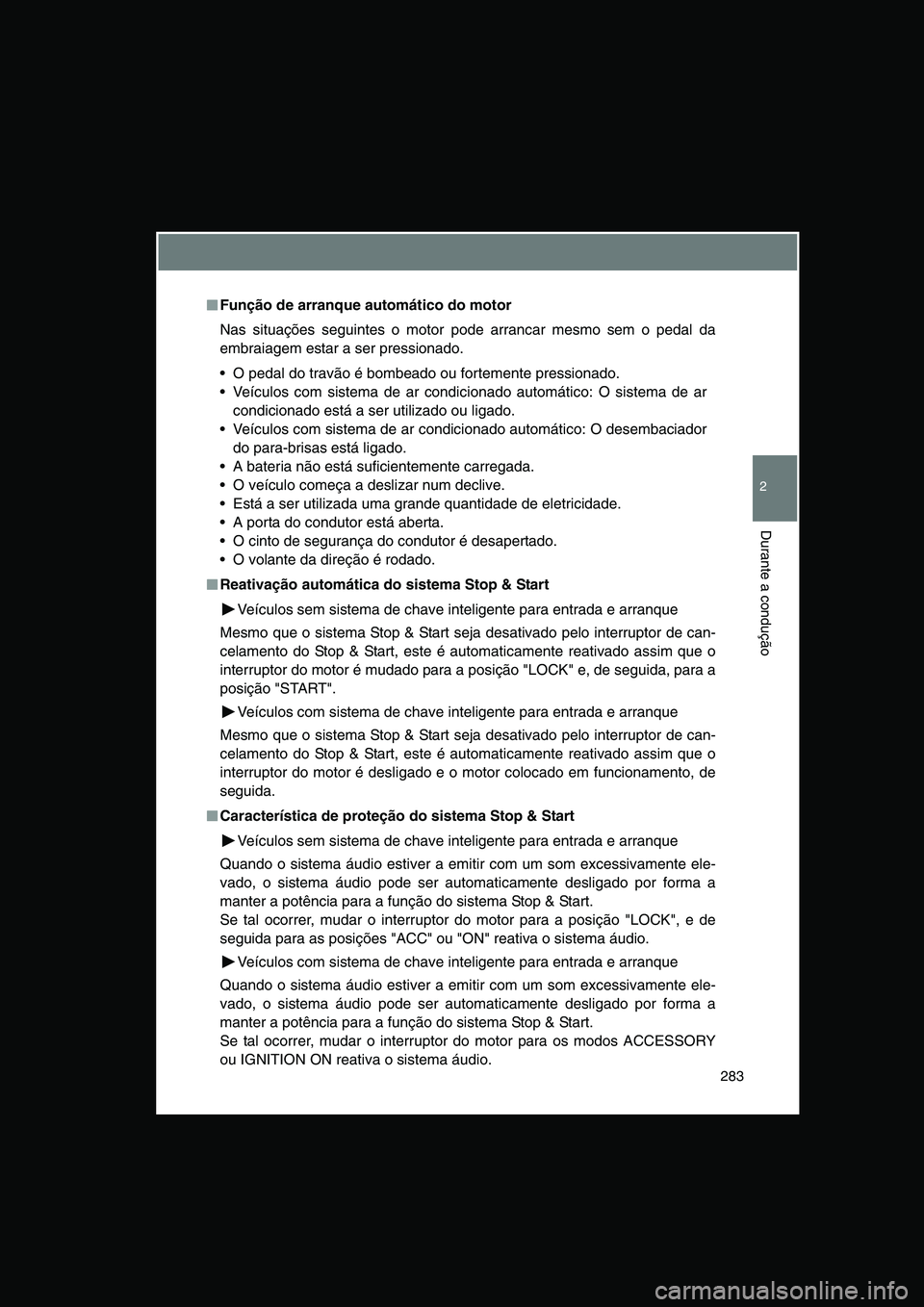 TOYOTA VERSO 2015 Manual de utilização (in Portuguese) 283
2
Durante a condução
■■■■Função de arranque automático do motor
Nas situações seguintes o motor pode arrancar mesmo sem o pedal da
embraiagem estar a ser pressionado.
O pedal do t TOYOTA VERSO 2015 Manual de utilização (in Portuguese) 283
2
Durante a condução
■■■■Função de arranque automático do motor
Nas situações seguintes o motor pode arrancar mesmo sem o pedal da
embraiagem estar a ser pressionado.
O pedal do t