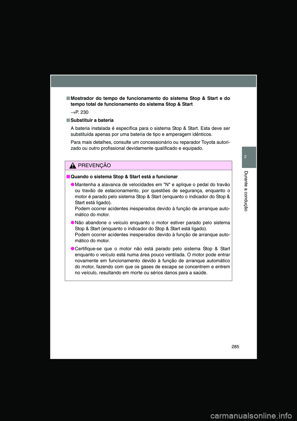 TOYOTA VERSO 2015 Manual de utilização (in Portuguese) 285
2
Durante a condução
■■■■Mostrador do tempo de funcionamento do sistema Stop & Start e do
tempo total de funcionamento do sistema Stop & Start
→P. 230
■■■■Substituir a bateria
TOYOTA VERSO 2015 Manual de utilização (in Portuguese) 285
2
Durante a condução
■■■■Mostrador do tempo de funcionamento do sistema Stop & Start e do
tempo total de funcionamento do sistema Stop & Start
→P. 230
■■■■Substituir a bateria