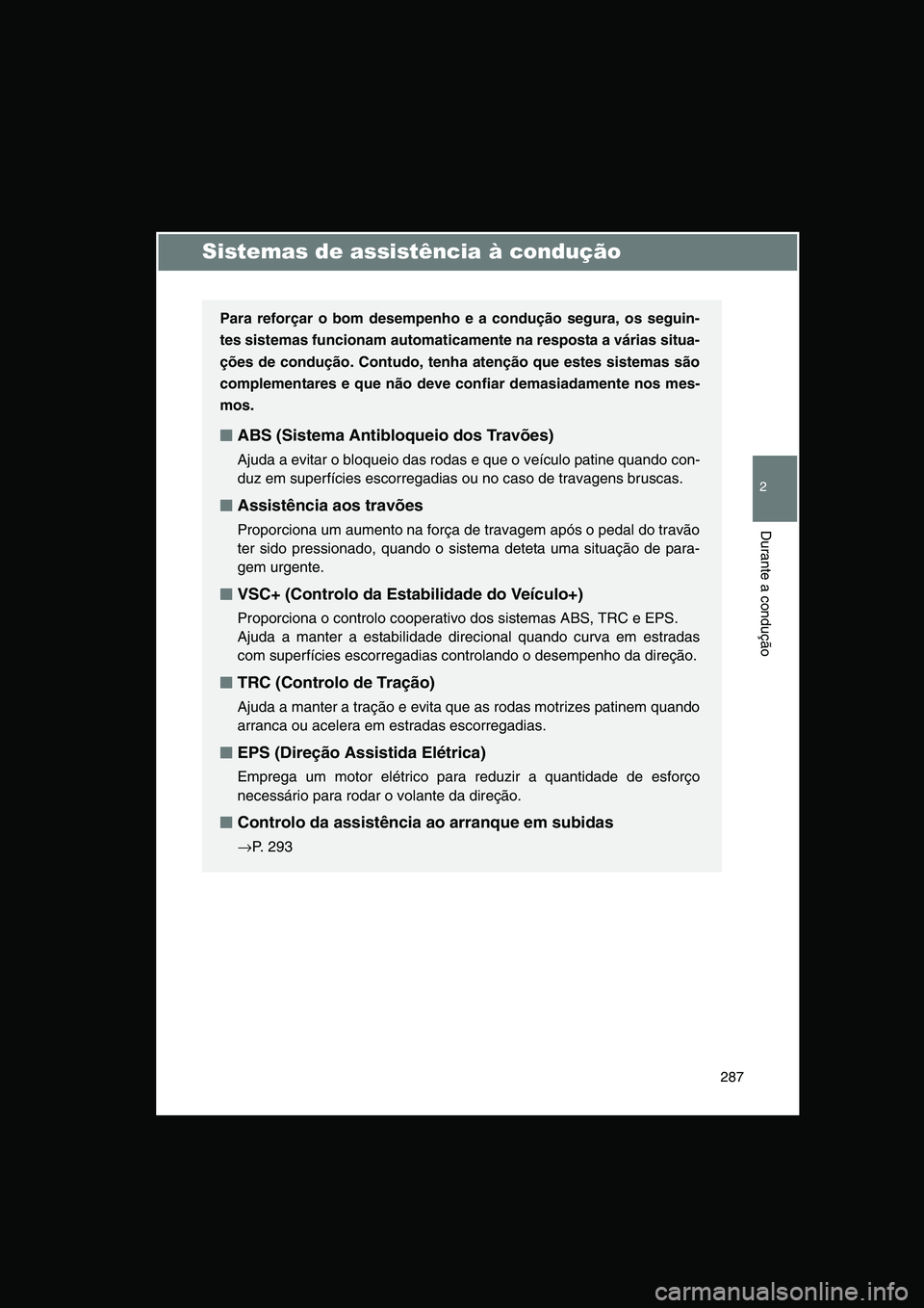TOYOTA VERSO 2015 Manual de utilização (in Portuguese) 287
2
Durante a condução
Sistemas de assistência à condução
Para reforçar o bom desempenho e a condução segura, os seguin-
tes sistemas funcionam automaticamente na resposta a várias situa-
TOYOTA VERSO 2015 Manual de utilização (in Portuguese) 287
2
Durante a condução
Sistemas de assistência à condução
Para reforçar o bom desempenho e a condução segura, os seguin-
tes sistemas funcionam automaticamente na resposta a várias situa-