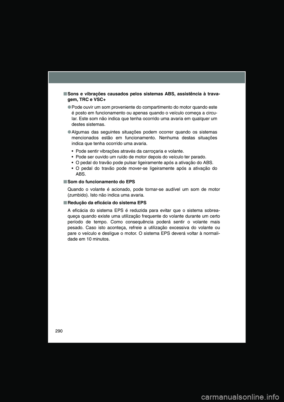 TOYOTA VERSO 2015 Manual de utilização (in Portuguese) 290
■■■■Sons e vibrações causados pelos sistemas ABS, assistência à trava-
gem, TRC e VSC+
●Pode ouvir um som proveniente do compartimento do motor quando este
é posto em funcionamento TOYOTA VERSO 2015 Manual de utilização (in Portuguese) 290
■■■■Sons e vibrações causados pelos sistemas ABS, assistência à trava-
gem, TRC e VSC+
●Pode ouvir um som proveniente do compartimento do motor quando este
é posto em funcionamento