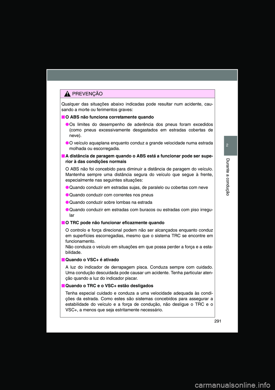 TOYOTA VERSO 2015 Manual de utilização (in Portuguese) 291
2
Durante a condução
PREVENÇÃO
Qualquer das situações abaixo indicadas pode resultar num acidente, cau-
sando a morte ou ferimentos graves:
■■■■O ABS não funciona corretamente quan TOYOTA VERSO 2015 Manual de utilização (in Portuguese) 291
2
Durante a condução
PREVENÇÃO
Qualquer das situações abaixo indicadas pode resultar num acidente, cau-
sando a morte ou ferimentos graves:
■■■■O ABS não funciona corretamente quan