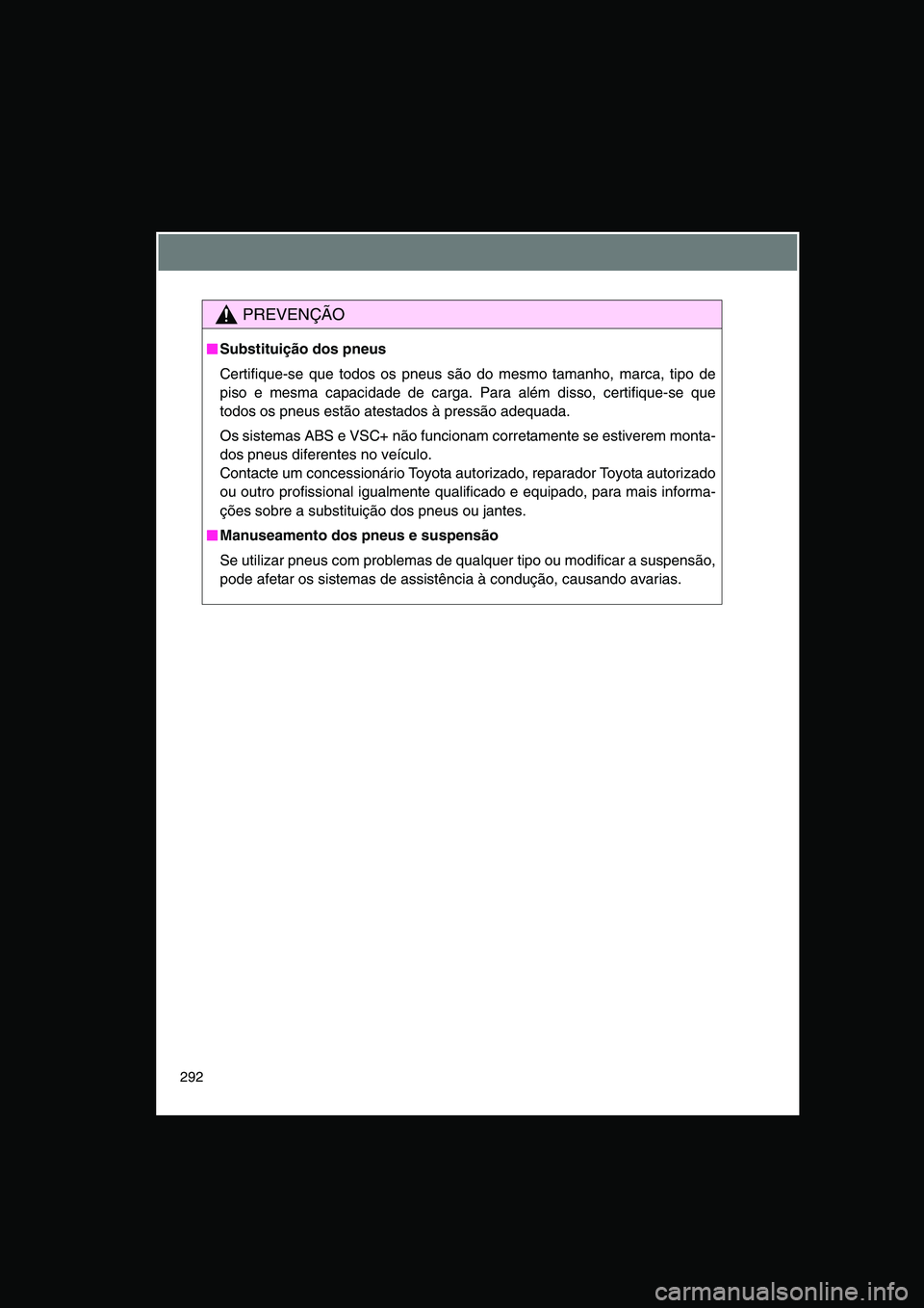 TOYOTA VERSO 2015 Manual de utilização (in Portuguese) 292
PREVENÇÃO
■■■■Substituição dos pneus
Certifique-se que todos os pneus são do mesmo tamanho, marca, tipo de
piso e mesma capacidade de carga. Para além disso, certifique-se que
todos TOYOTA VERSO 2015 Manual de utilização (in Portuguese) 292
PREVENÇÃO
■■■■Substituição dos pneus
Certifique-se que todos os pneus são do mesmo tamanho, marca, tipo de
piso e mesma capacidade de carga. Para além disso, certifique-se que
todos