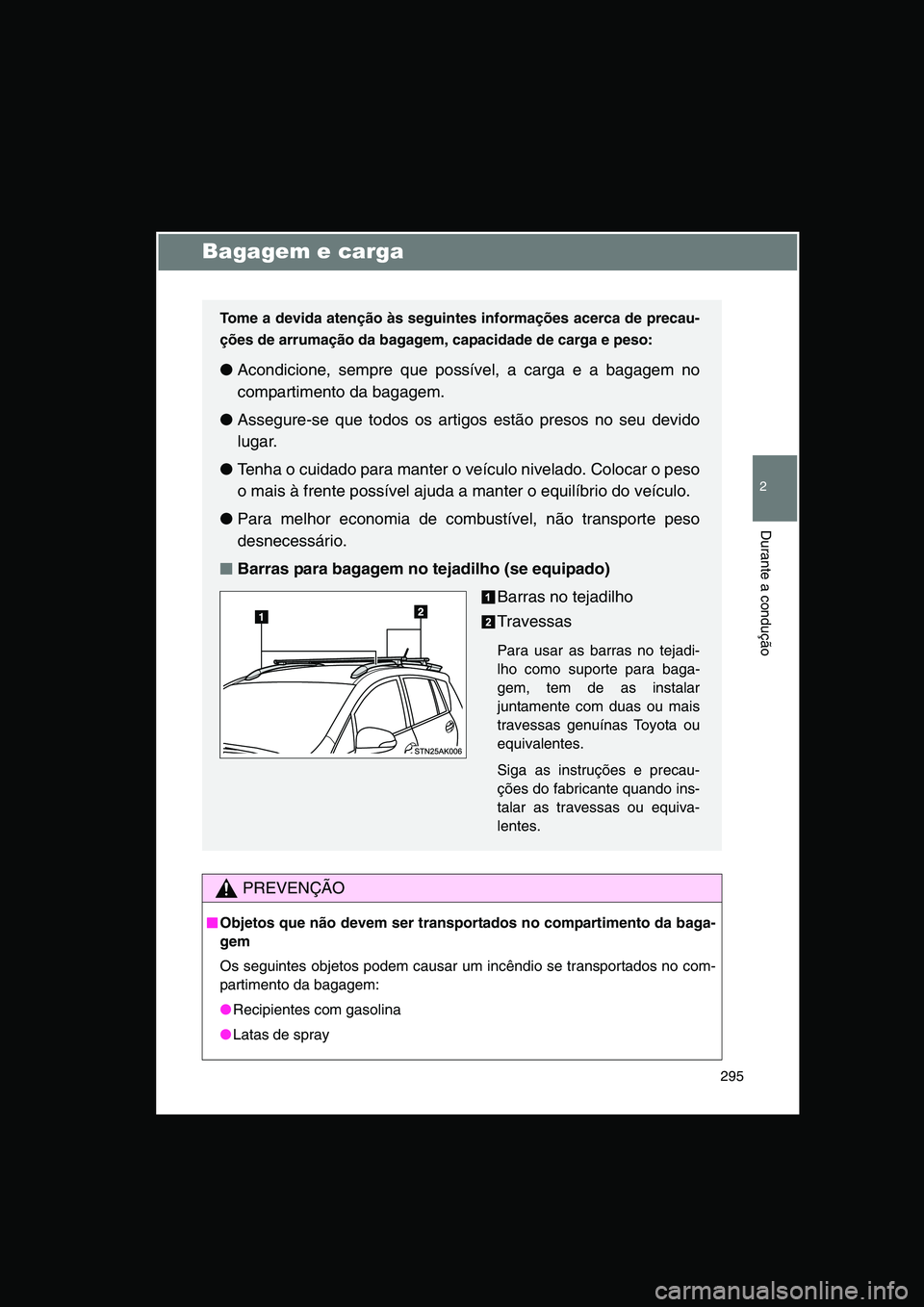 TOYOTA VERSO 2015 Manual de utilização (in Portuguese) 295
2
Durante a condução
Bagagem e carga
PREVENÇÃO
■■■■Objetos que não devem ser transportados no compartimento da baga-
gem
Os seguintes objetos podem causar um incêndio se transportado TOYOTA VERSO 2015 Manual de utilização (in Portuguese) 295
2
Durante a condução
Bagagem e carga
PREVENÇÃO
■■■■Objetos que não devem ser transportados no compartimento da baga-
gem
Os seguintes objetos podem causar um incêndio se transportado