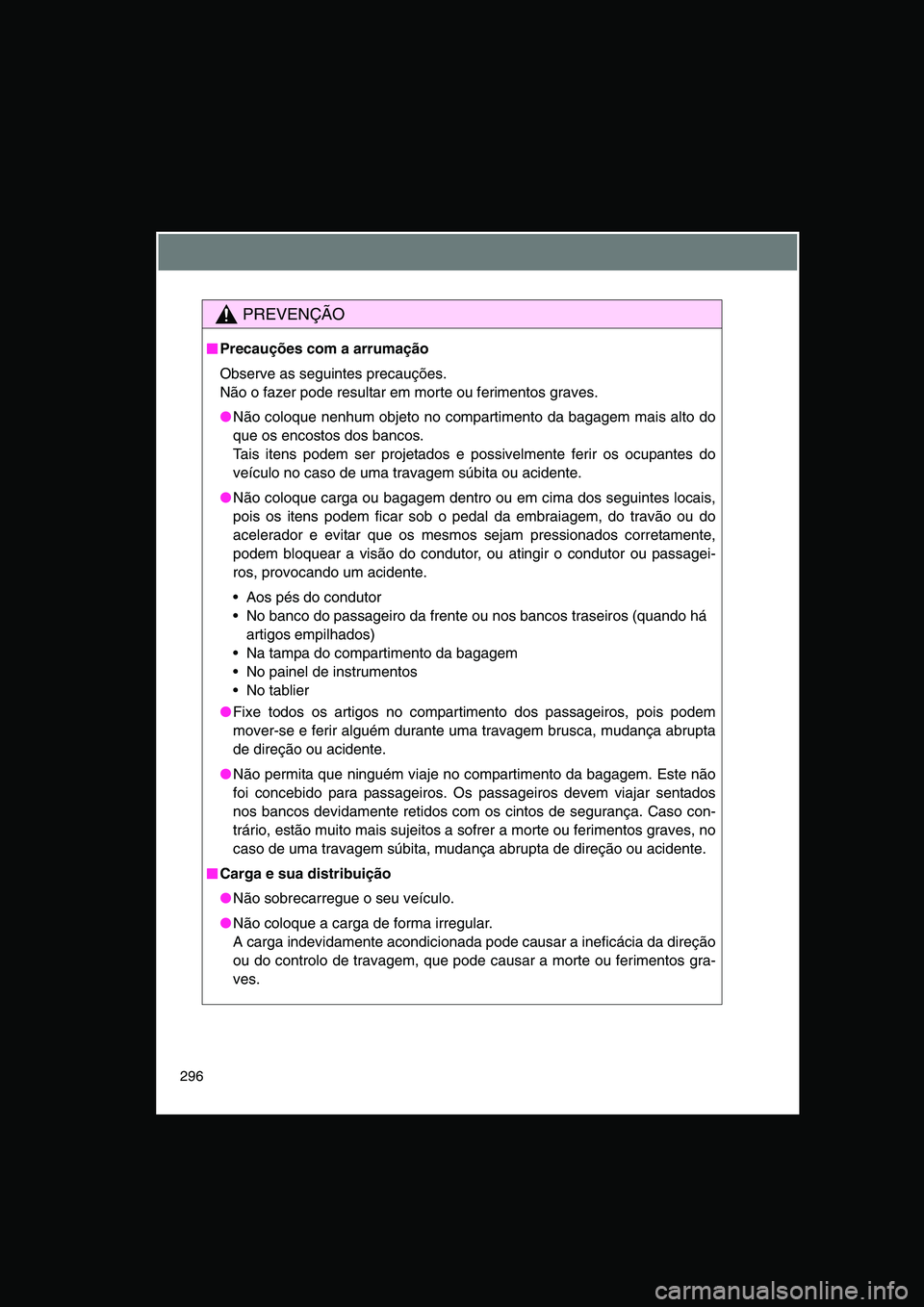 TOYOTA VERSO 2015 Manual de utilização (in Portuguese) 296
PREVENÇÃO
■■■■Precauções com a arrumação
Observe as seguintes precauções.
Não o fazer pode resultar em morte ou ferimentos graves.
●Não coloque nenhum objeto no compartimento TOYOTA VERSO 2015 Manual de utilização (in Portuguese) 296
PREVENÇÃO
■■■■Precauções com a arrumação
Observe as seguintes precauções.
Não o fazer pode resultar em morte ou ferimentos graves.
●Não coloque nenhum objeto no compartimento