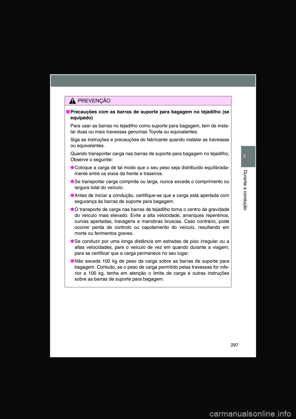 TOYOTA VERSO 2015 Manual de utilização (in Portuguese) 297
2
Durante a condução
PREVENÇÃO
■■■■Precauções com as barras de suporte para bagagem no tejadilho (se
equipado)
Para usar as barras no tejadilho como suporte para bagagem, tem de inst TOYOTA VERSO 2015 Manual de utilização (in Portuguese) 297
2
Durante a condução
PREVENÇÃO
■■■■Precauções com as barras de suporte para bagagem no tejadilho (se
equipado)
Para usar as barras no tejadilho como suporte para bagagem, tem de inst
