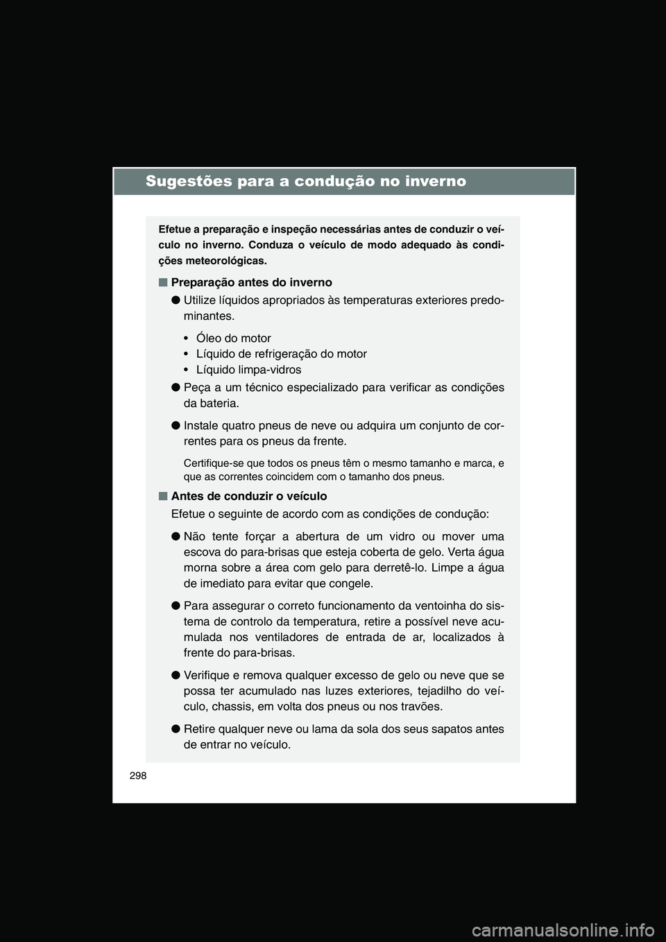 TOYOTA VERSO 2015 Manual de utilização (in Portuguese) 298
Sugestões para a condução no inverno
Efetue a preparação e inspeção necessárias antes de conduzir o veí-
culo no inverno. Conduza o veículo de modo adequado às condi-
ções meteorológ TOYOTA VERSO 2015 Manual de utilização (in Portuguese) 298
Sugestões para a condução no inverno
Efetue a preparação e inspeção necessárias antes de conduzir o veí-
culo no inverno. Conduza o veículo de modo adequado às condi-
ções meteorológ