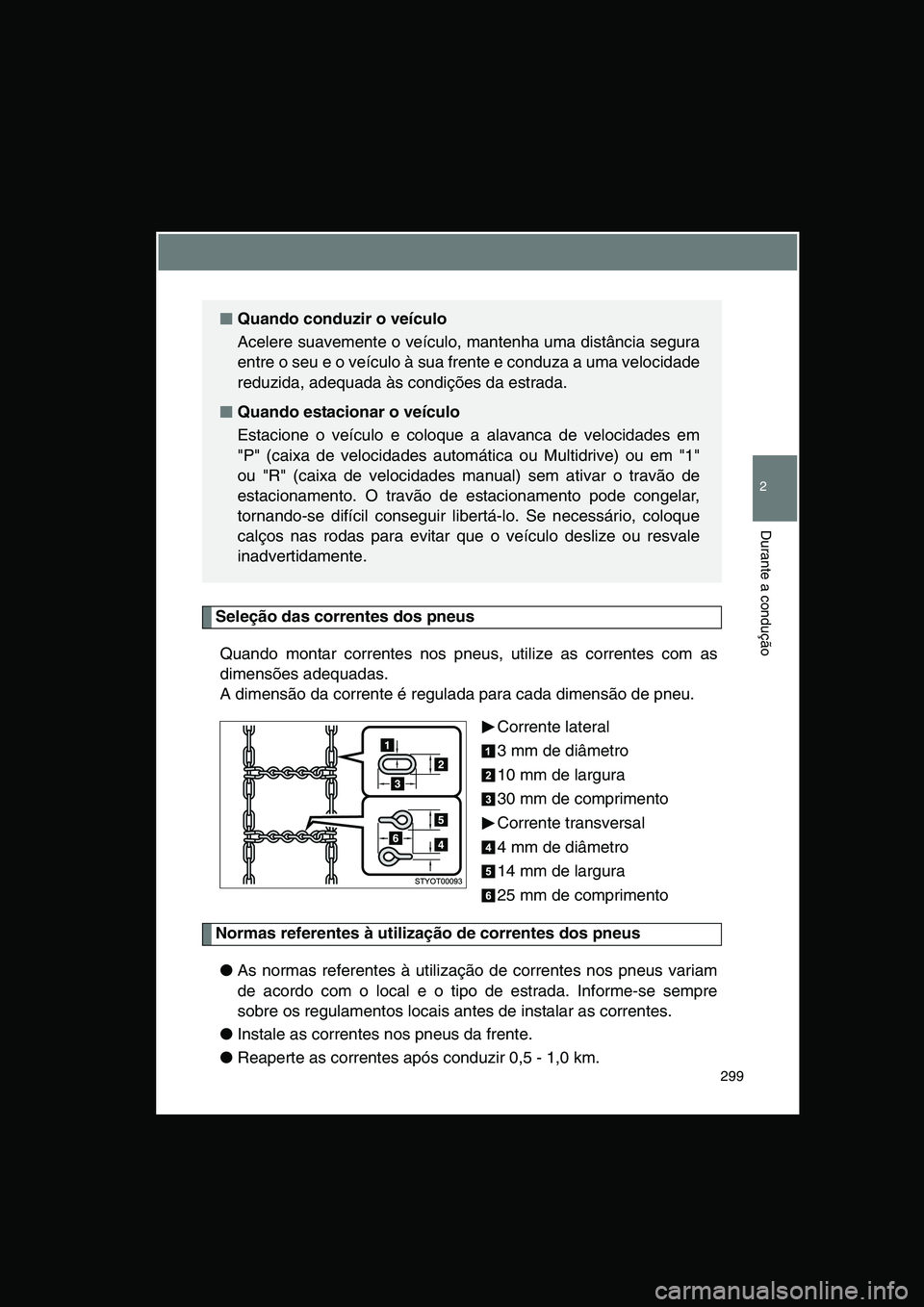 TOYOTA VERSO 2015 Manual de utilização (in Portuguese) 299
2
Durante a condução
Seleção das correntes dos pneus
Quando montar correntes nos pneus, utilize as correntes com as
dimensões adequadas.
A dimensão da corrente é regulada para cada dimensã TOYOTA VERSO 2015 Manual de utilização (in Portuguese) 299
2
Durante a condução
Seleção das correntes dos pneus
Quando montar correntes nos pneus, utilize as correntes com as
dimensões adequadas.
A dimensão da corrente é regulada para cada dimensã