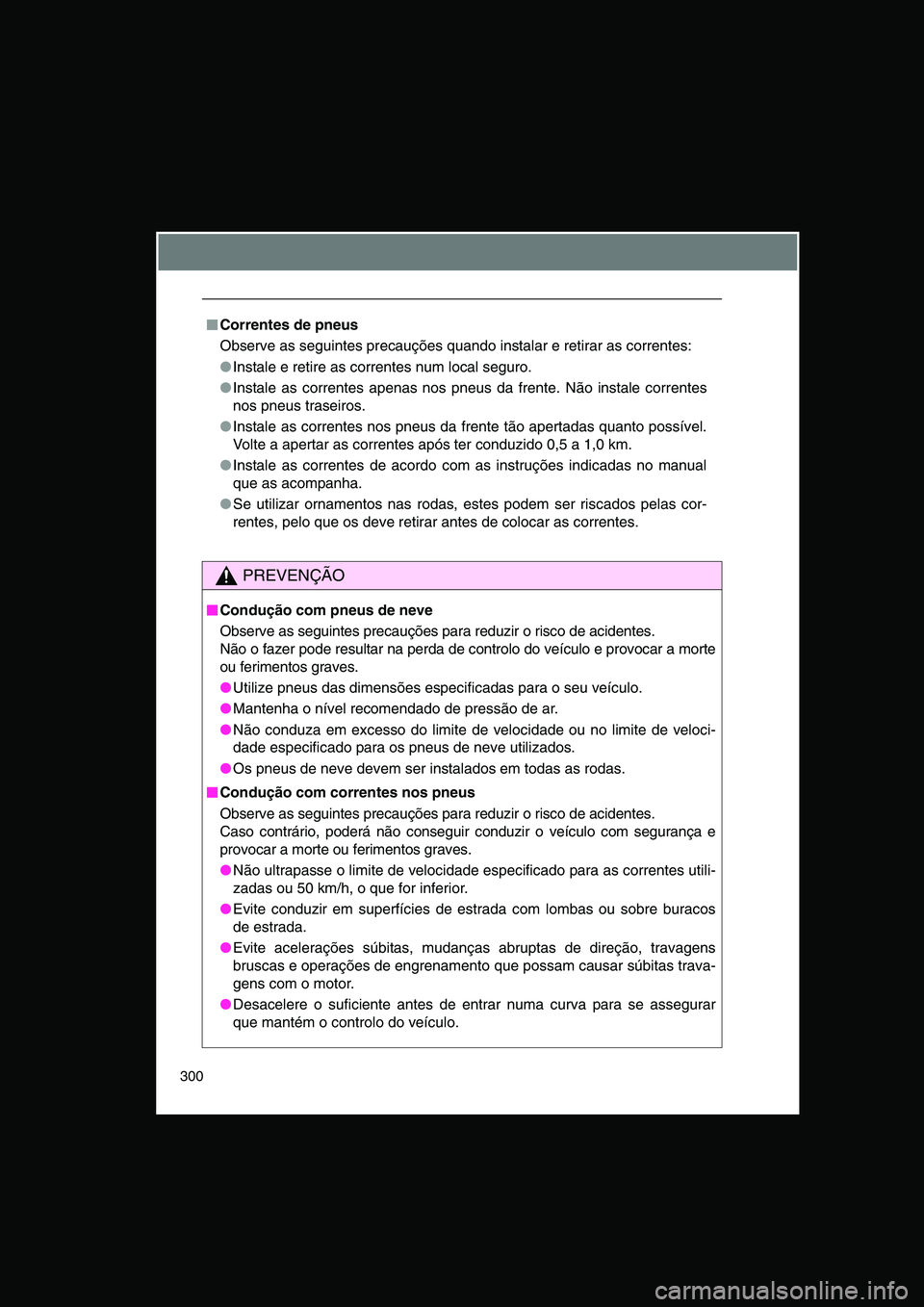 TOYOTA VERSO 2015 Manual de utilização (in Portuguese) 300
■■■■Correntes de pneus
Observe as seguintes precauções quando instalar e retirar as correntes:
●Instale e retire as correntes num local seguro.
●Instale as correntes apenas nos pneus TOYOTA VERSO 2015 Manual de utilização (in Portuguese) 300
■■■■Correntes de pneus
Observe as seguintes precauções quando instalar e retirar as correntes:
●Instale e retire as correntes num local seguro.
●Instale as correntes apenas nos pneus