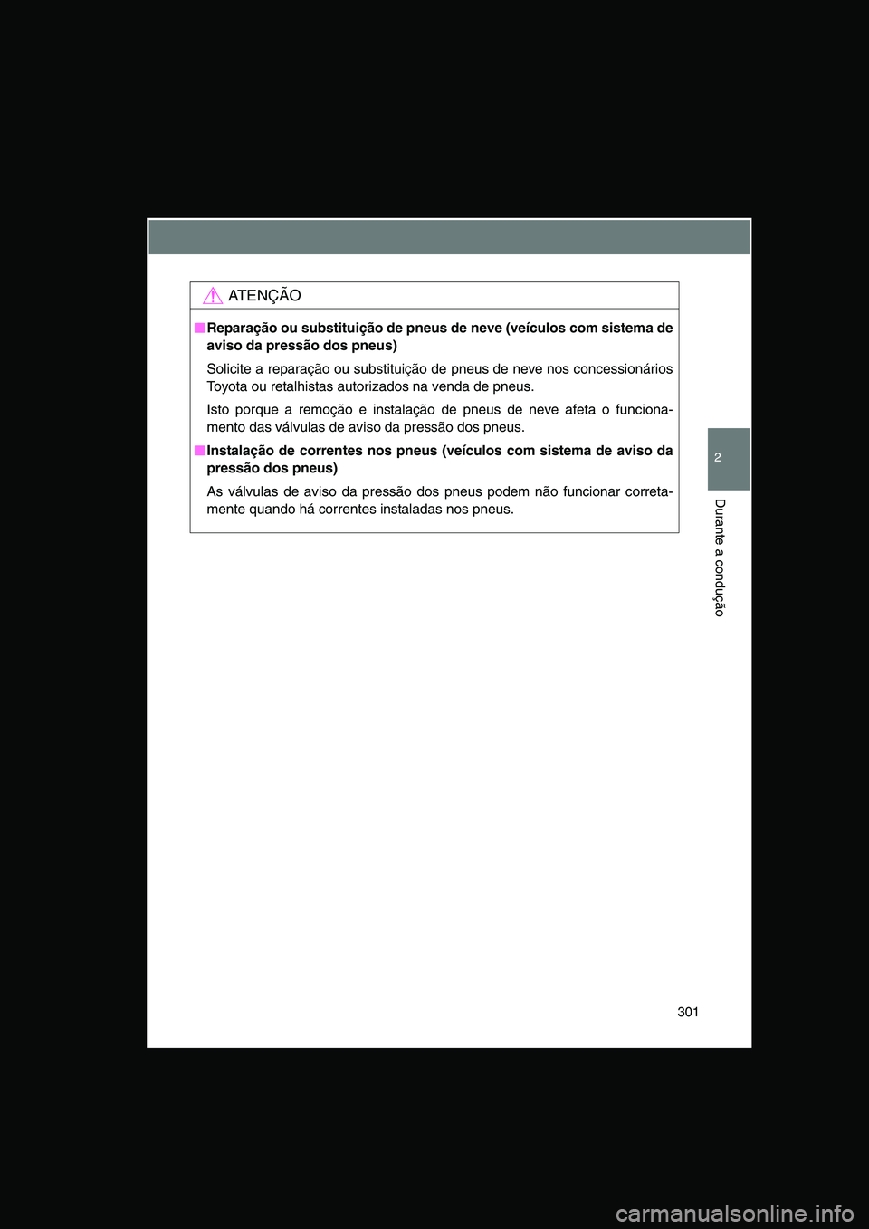 TOYOTA VERSO 2015 Manual de utilização (in Portuguese) 301
2
Durante a condução
AT E N Ç Ã O
■■■■Reparação ou substituição de pneus de neve (veículos com sistema de
aviso da pressão dos pneus)
Solicite a reparação ou substituição de TOYOTA VERSO 2015 Manual de utilização (in Portuguese) 301
2
Durante a condução
AT E N Ç Ã O
■■■■Reparação ou substituição de pneus de neve (veículos com sistema de
aviso da pressão dos pneus)
Solicite a reparação ou substituição de