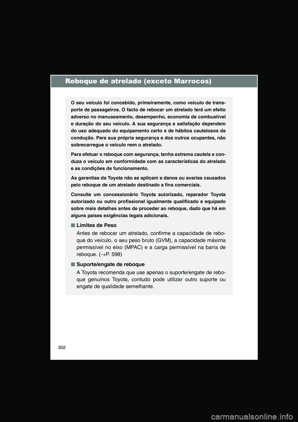 TOYOTA VERSO 2015 Manual de utilização (in Portuguese) 302
Reboque de atrelado (exceto Marrocos)
O seu veículo foi concebido, primeiramente, como veículo de trans-
porte de passageiros. O facto de rebocar um atrelado terá um efeito
adverso no manuseame TOYOTA VERSO 2015 Manual de utilização (in Portuguese) 302
Reboque de atrelado (exceto Marrocos)
O seu veículo foi concebido, primeiramente, como veículo de trans-
porte de passageiros. O facto de rebocar um atrelado terá um efeito
adverso no manuseame