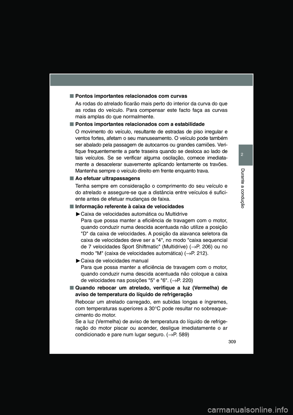 TOYOTA VERSO 2015 Manual de utilização (in Portuguese) 309
2
Durante a condução
■■■■Pontos importantes relacionados com curvas
As rodas do atrelado ficarão mais perto do interior da curva do que
as rodas do veículo. Para compensar este facto f TOYOTA VERSO 2015 Manual de utilização (in Portuguese) 309
2
Durante a condução
■■■■Pontos importantes relacionados com curvas
As rodas do atrelado ficarão mais perto do interior da curva do que
as rodas do veículo. Para compensar este facto f