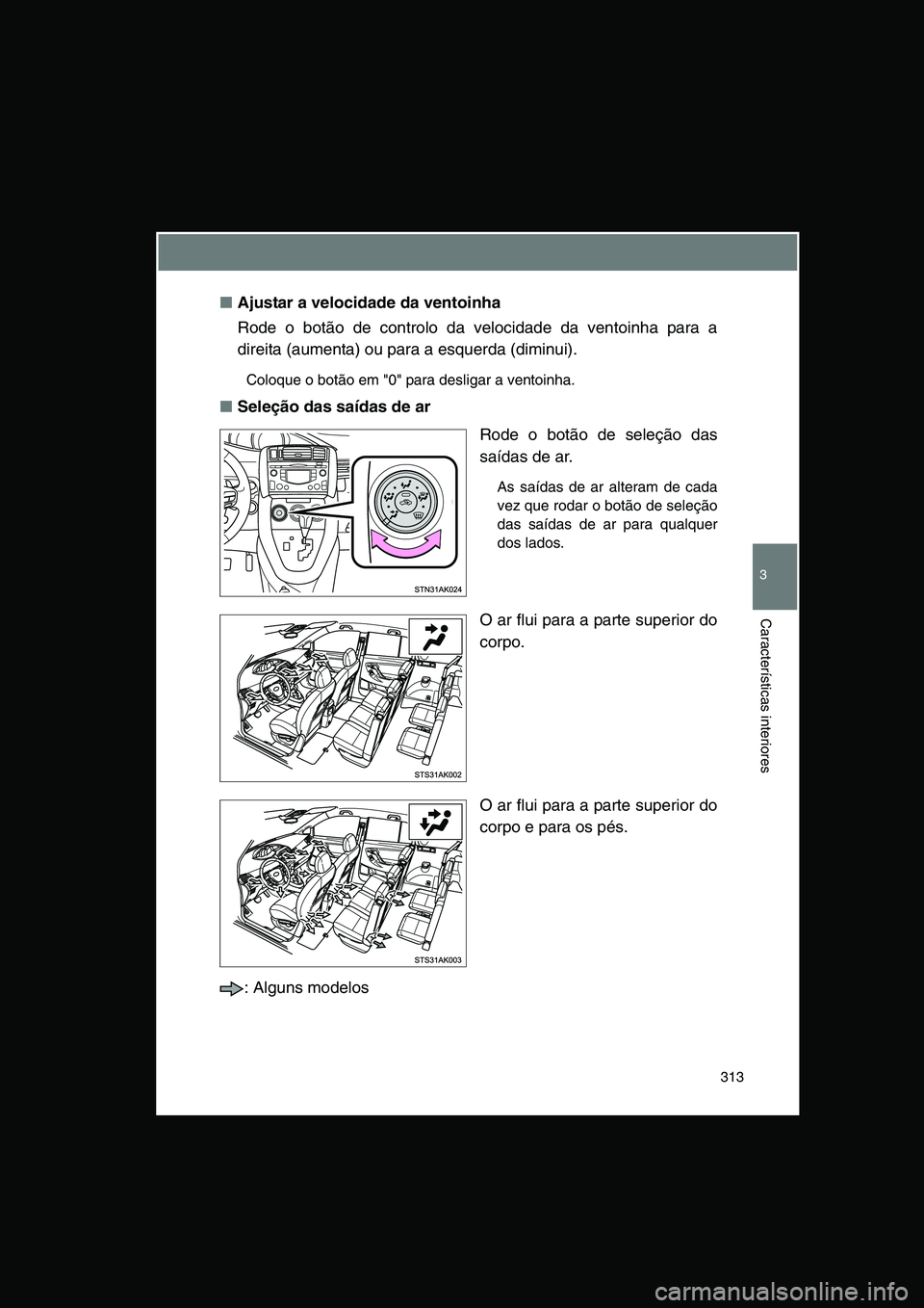 TOYOTA VERSO 2015 Manual de utilização (in Portuguese) 313
3
Características interiores
■Ajustar a velocidade da ventoinha
Rode o botão de controlo da velocidade da ventoinha para a
direita (aumenta) ou para a esquerda (diminui).
Coloque o botão em " TOYOTA VERSO 2015 Manual de utilização (in Portuguese) 313
3
Características interiores
■Ajustar a velocidade da ventoinha
Rode o botão de controlo da velocidade da ventoinha para a
direita (aumenta) ou para a esquerda (diminui).
Coloque o botão em "