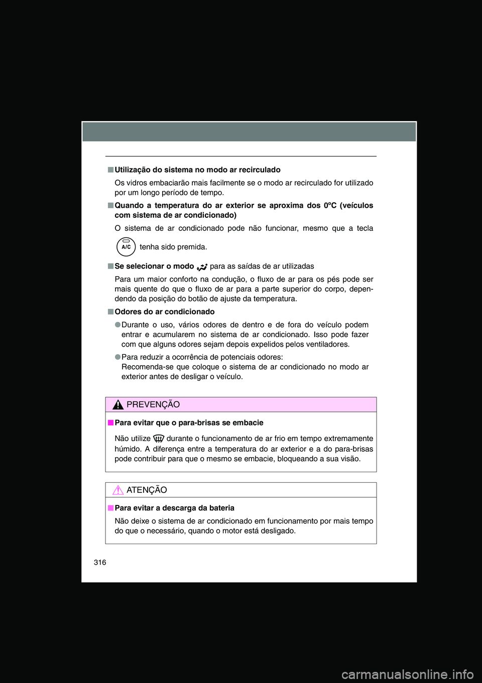 TOYOTA VERSO 2015 Manual de utilização (in Portuguese) 316
■■■■Utilização do sistema no modo ar recirculado
Os vidros embaciarão mais facilmente se o modo ar recirculado for utilizado
por um longo período de tempo.
■■■■Quando a tempera TOYOTA VERSO 2015 Manual de utilização (in Portuguese) 316
■■■■Utilização do sistema no modo ar recirculado
Os vidros embaciarão mais facilmente se o modo ar recirculado for utilizado
por um longo período de tempo.
■■■■Quando a tempera