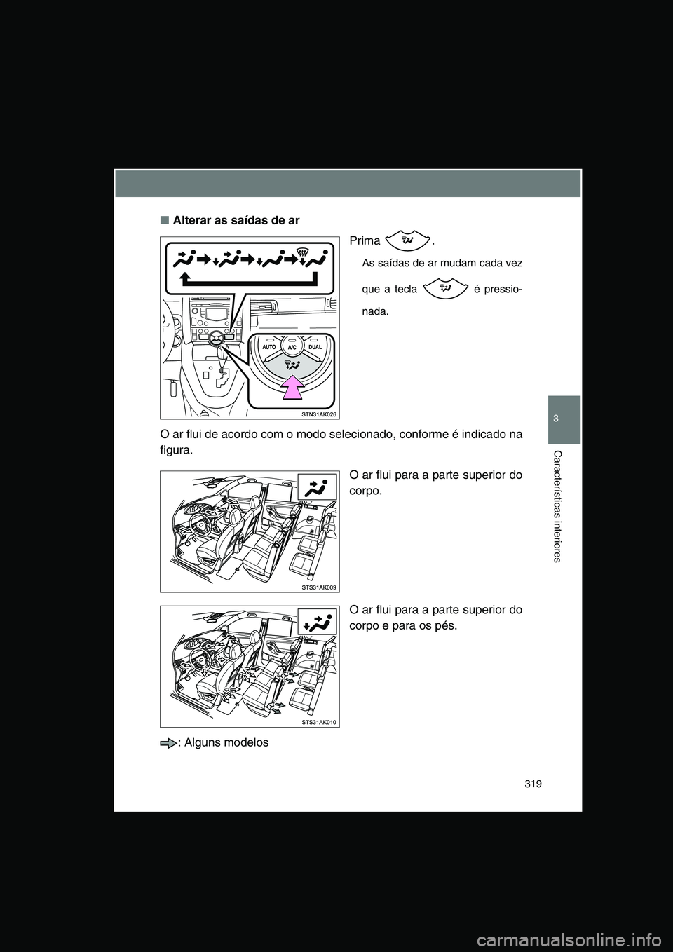 TOYOTA VERSO 2015 Manual de utilização (in Portuguese) 319
3
Características interiores
■Alterar as saídas de ar
Prima .
As saídas de ar mudam cada vez
que a tecla é pressio-
nada.
O ar flui de acordo com o modo selecionado, conforme é indicado TOYOTA VERSO 2015 Manual de utilização (in Portuguese) 319
3
Características interiores
■Alterar as saídas de ar
Prima .
As saídas de ar mudam cada vez
que a tecla é pressio-
nada.
O ar flui de acordo com o modo selecionado, conforme é indicado