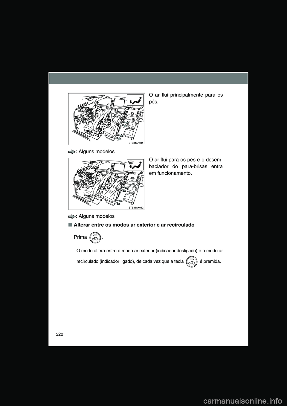 TOYOTA VERSO 2015 Manual de utilização (in Portuguese) 320
O ar flui principalmente para os
pés.
: Alguns modelos
O ar flui para os pés e o desem-
baciador do para-brisas entra
em funcionamento.
: Alguns modelos
■Alterar entre os modos ar exterior e a TOYOTA VERSO 2015 Manual de utilização (in Portuguese) 320
O ar flui principalmente para os
pés.
: Alguns modelos
O ar flui para os pés e o desem-
baciador do para-brisas entra
em funcionamento.
: Alguns modelos
■Alterar entre os modos ar exterior e a