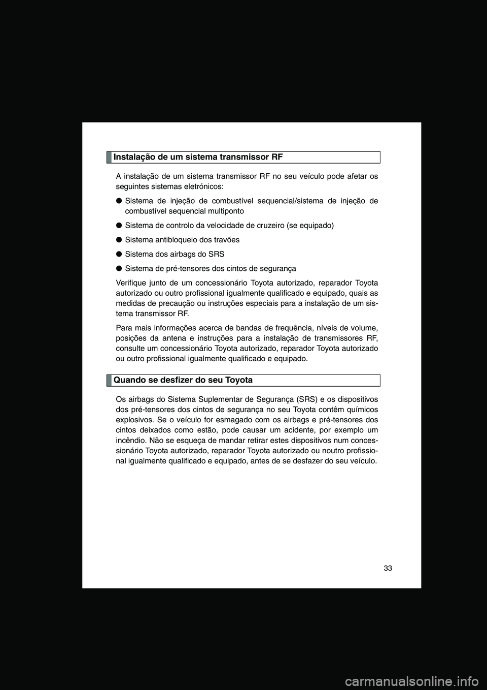 TOYOTA VERSO 2015 Manual de utilização (in Portuguese) 33
Instalação de um sistema transmissor RF
A instalação de um sistema transmissor RF no seu veículo pode afetar os
seguintes sistemas eletrónicos:
●Sistema de injeção de combustível sequenc TOYOTA VERSO 2015 Manual de utilização (in Portuguese) 33
Instalação de um sistema transmissor RF
A instalação de um sistema transmissor RF no seu veículo pode afetar os
seguintes sistemas eletrónicos:
●Sistema de injeção de combustível sequenc