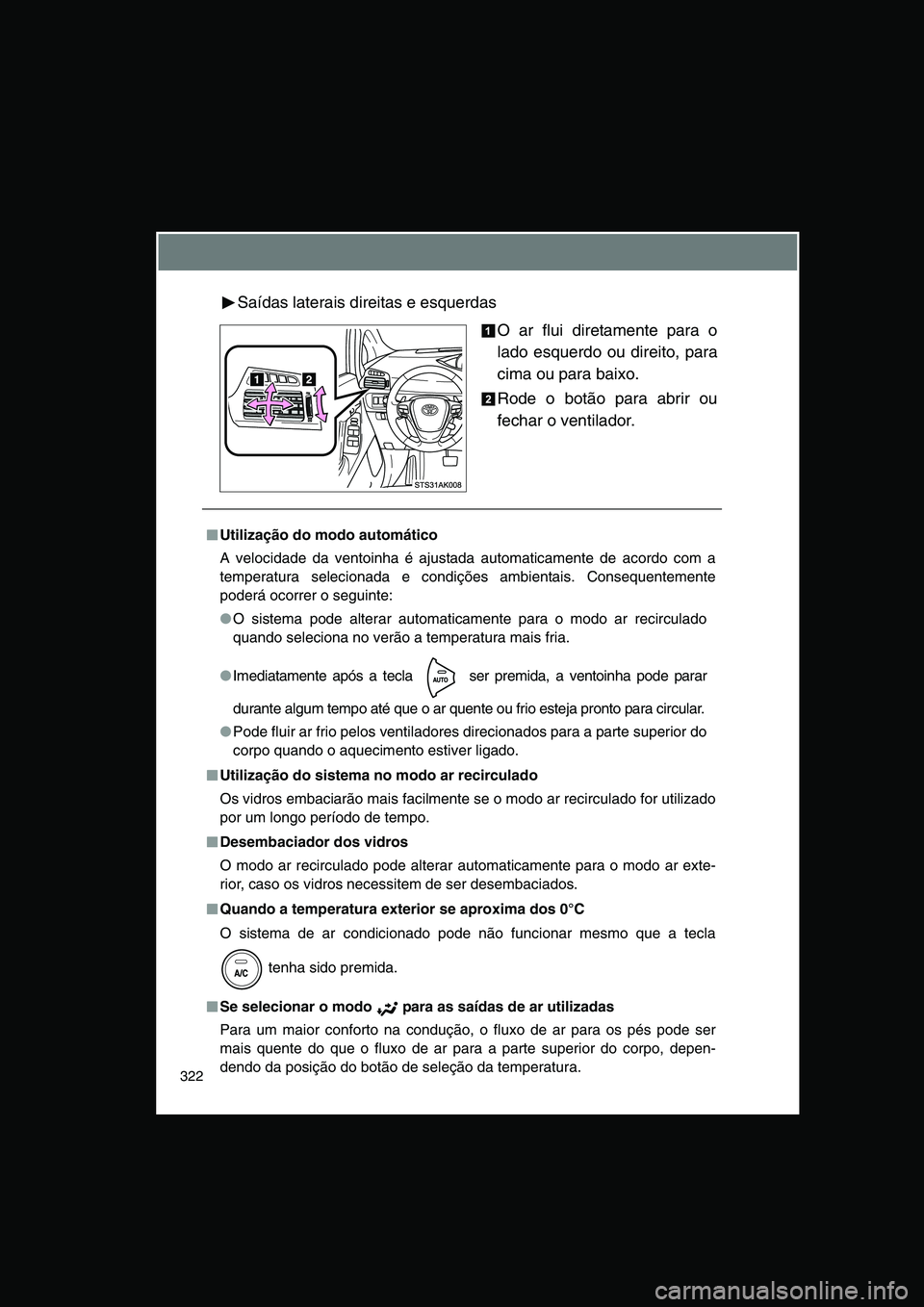 TOYOTA VERSO 2015  Manual de utilização (in Portuguese) 322
Saídas laterais direitas e esquerdas
O ar flui diretamente para o
lado esquerdo ou direito, para
cima ou para baixo.
Rode o botão para abrir ou
fechar o ventilador.
■■■■Utilização do m