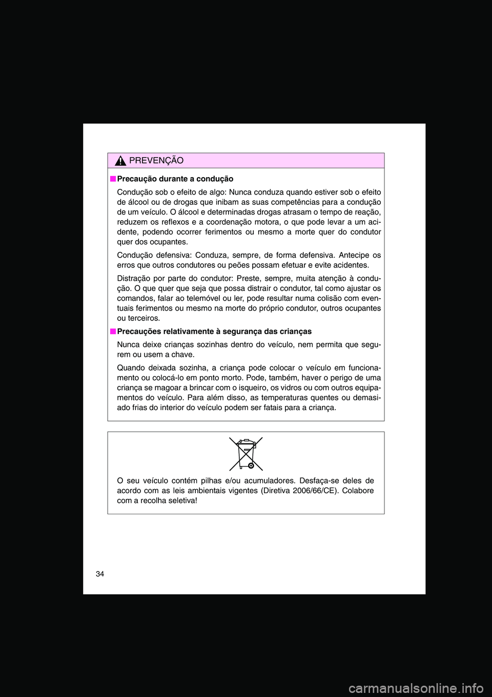 TOYOTA VERSO 2015 Manual de utilização (in Portuguese) 34
PREVENÇÃO
■■■■Precaução durante a condução
Condução sob o efeito de algo: Nunca conduza quando estiver sob o efeito
de álcool ou de drogas que inibam as suas competências para a c TOYOTA VERSO 2015 Manual de utilização (in Portuguese) 34
PREVENÇÃO
■■■■Precaução durante a condução
Condução sob o efeito de algo: Nunca conduza quando estiver sob o efeito
de álcool ou de drogas que inibam as suas competências para a c
