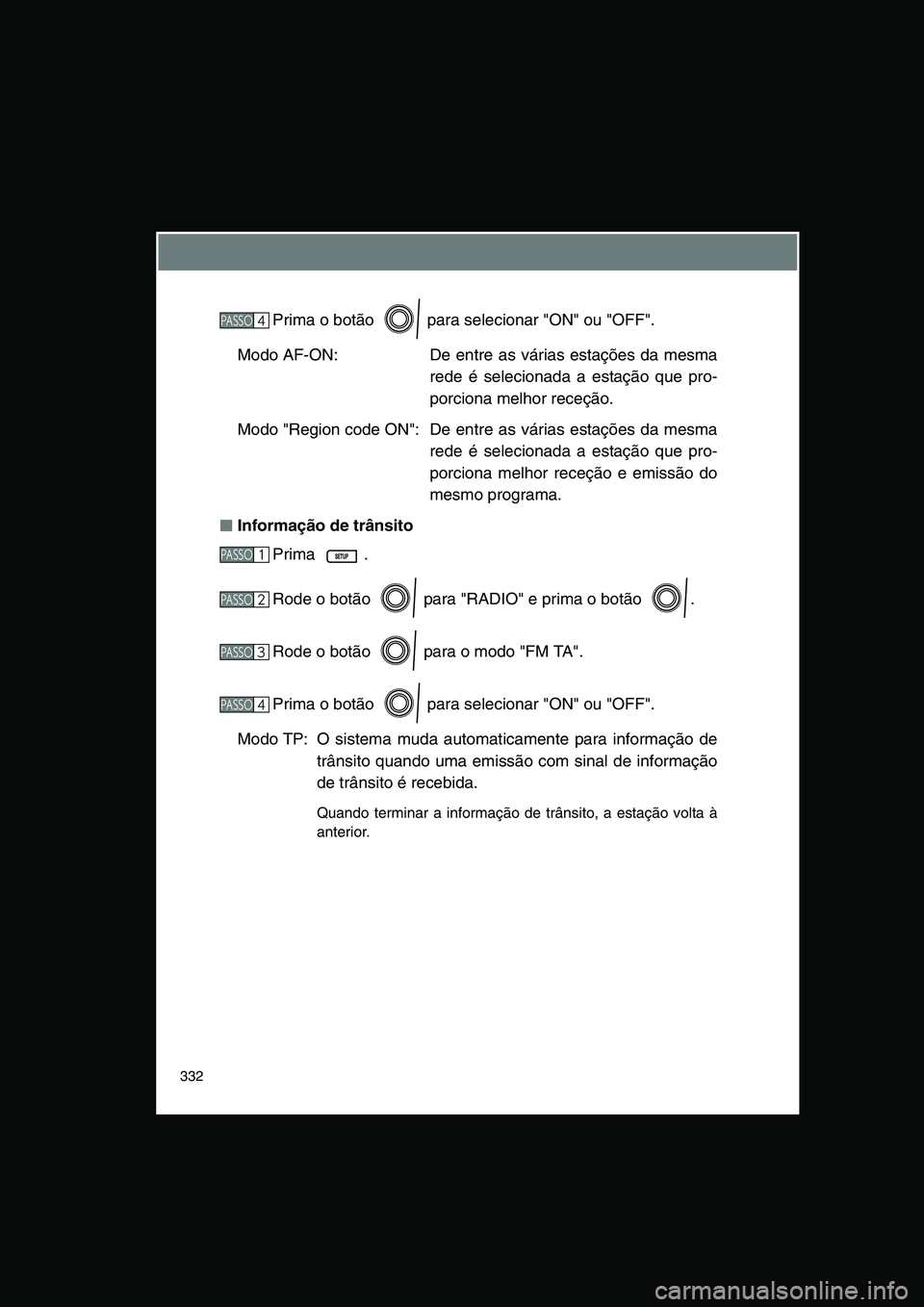 TOYOTA VERSO 2015 Manual de utilização (in Portuguese) 332
Prima o botão para selecionar "ON" ou "OFF".
Modo AF-ON: De entre as várias estações da mesma
rede é selecionada a estação que pro-
porciona melhor receção.
Modo "Region code ON": De e TOYOTA VERSO 2015 Manual de utilização (in Portuguese) 332
Prima o botão para selecionar "ON" ou "OFF".
Modo AF-ON: De entre as várias estações da mesma
rede é selecionada a estação que pro-
porciona melhor receção.
Modo "Region code ON": De e
