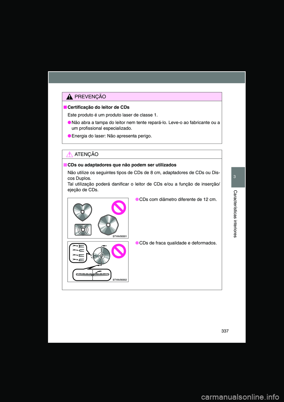 TOYOTA VERSO 2015 Manual de utilização (in Portuguese) 337
3
Características interiores
PREVENÇÃO
■Certificação do leitor de CDs
Este produto é um produto laser de classe 1.
●Não abra a tampa do leitor nem tente repará-lo. Leve-o ao fabricante TOYOTA VERSO 2015 Manual de utilização (in Portuguese) 337
3
Características interiores
PREVENÇÃO
■Certificação do leitor de CDs
Este produto é um produto laser de classe 1.
●Não abra a tampa do leitor nem tente repará-lo. Leve-o ao fabricante