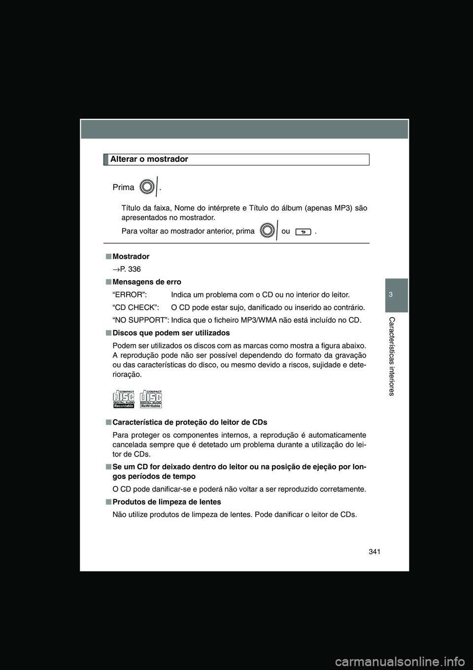 TOYOTA VERSO 2015 Manual de utilização (in Portuguese) 341
3
Características interiores
Alterar o mostrador
Prima .
Título da faixa, Nome do intérprete e Título do álbum (apenas MP3) são
apresentados no mostrador.
Para voltar ao mostrador anterior, TOYOTA VERSO 2015 Manual de utilização (in Portuguese) 341
3
Características interiores
Alterar o mostrador
Prima .
Título da faixa, Nome do intérprete e Título do álbum (apenas MP3) são
apresentados no mostrador.
Para voltar ao mostrador anterior,