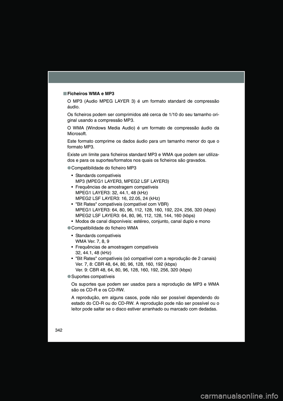 TOYOTA VERSO 2015 Manual de utilização (in Portuguese) 342
■■■■Ficheiros WMA e MP3
O MP3 (Audio MPEG LAYER 3) é um formato standard de compressão
áudio.
Os ficheiros podem ser comprimidos até cerca de 1/10 do seu tamanho ori-
ginal usando a co TOYOTA VERSO 2015 Manual de utilização (in Portuguese) 342
■■■■Ficheiros WMA e MP3
O MP3 (Audio MPEG LAYER 3) é um formato standard de compressão
áudio.
Os ficheiros podem ser comprimidos até cerca de 1/10 do seu tamanho ori-
ginal usando a co