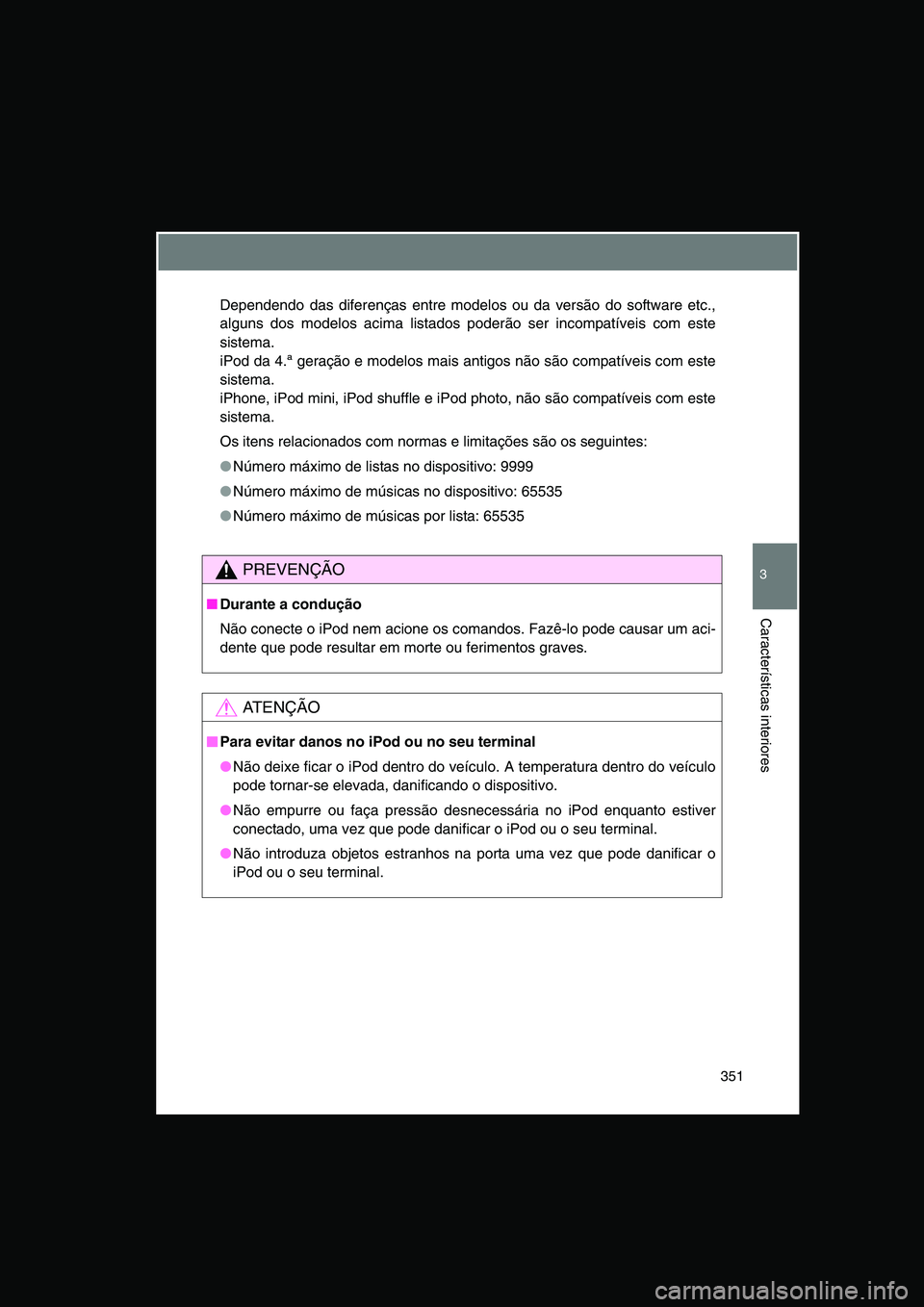TOYOTA VERSO 2015 Manual de utilização (in Portuguese) 351
3
Características interiores
Dependendo das diferenças entre modelos ou da versão do software etc.,
alguns dos modelos acima listados poderão ser incompatíveis com este
sistema.
iPod da 4.ª TOYOTA VERSO 2015 Manual de utilização (in Portuguese) 351
3
Características interiores
Dependendo das diferenças entre modelos ou da versão do software etc.,
alguns dos modelos acima listados poderão ser incompatíveis com este
sistema.
iPod da 4.ª