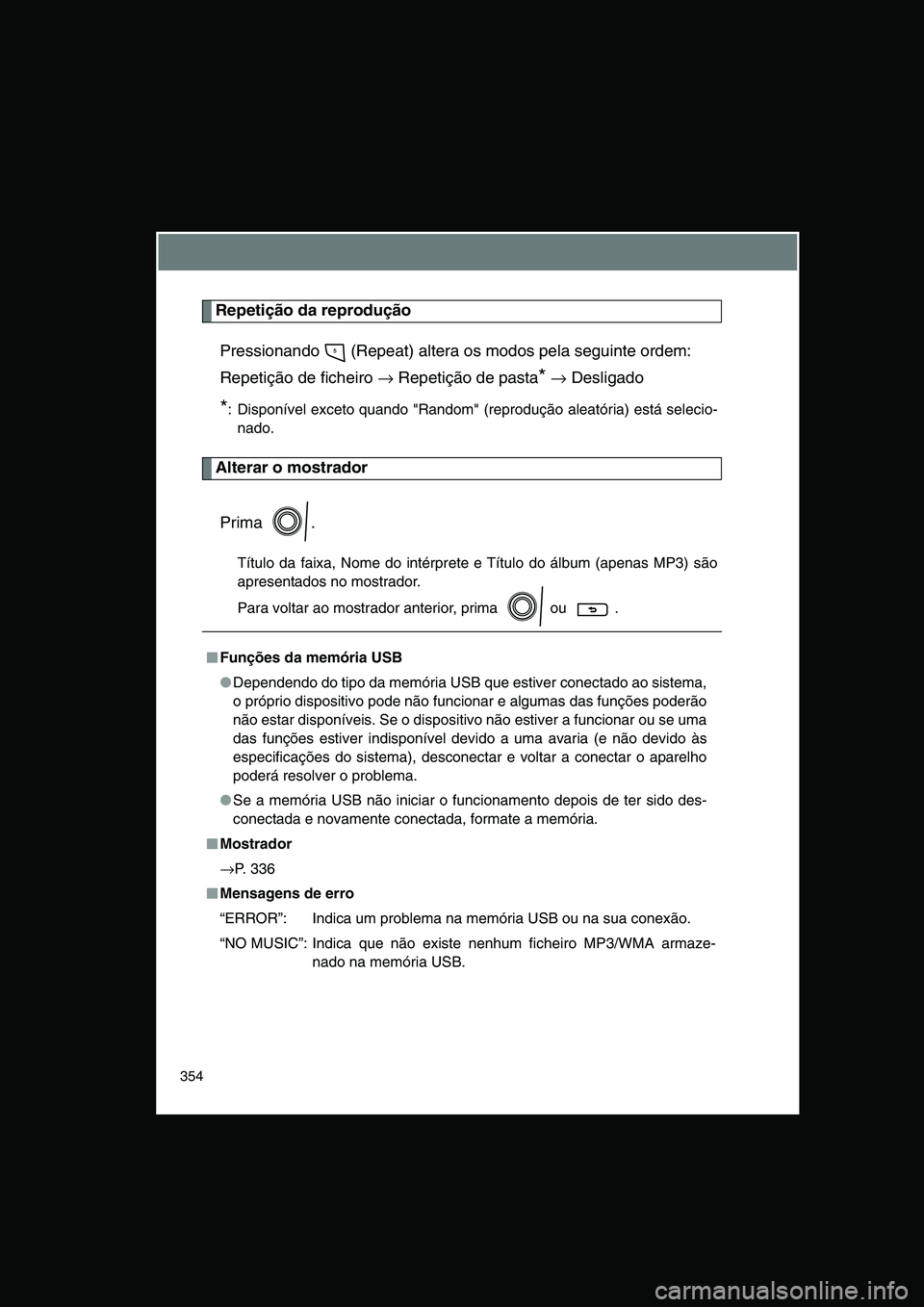 TOYOTA VERSO 2015 Manual de utilização (in Portuguese) 354
Repetição da reprodução
Pressionando (Repeat) altera os modos pela seguinte ordem:
Repetição de ficheiro → Repetição de pasta* → Desligado
*: Disponível exceto quando "Random" (rep TOYOTA VERSO 2015 Manual de utilização (in Portuguese) 354
Repetição da reprodução
Pressionando (Repeat) altera os modos pela seguinte ordem:
Repetição de ficheiro → Repetição de pasta* → Desligado
*: Disponível exceto quando "Random" (rep
