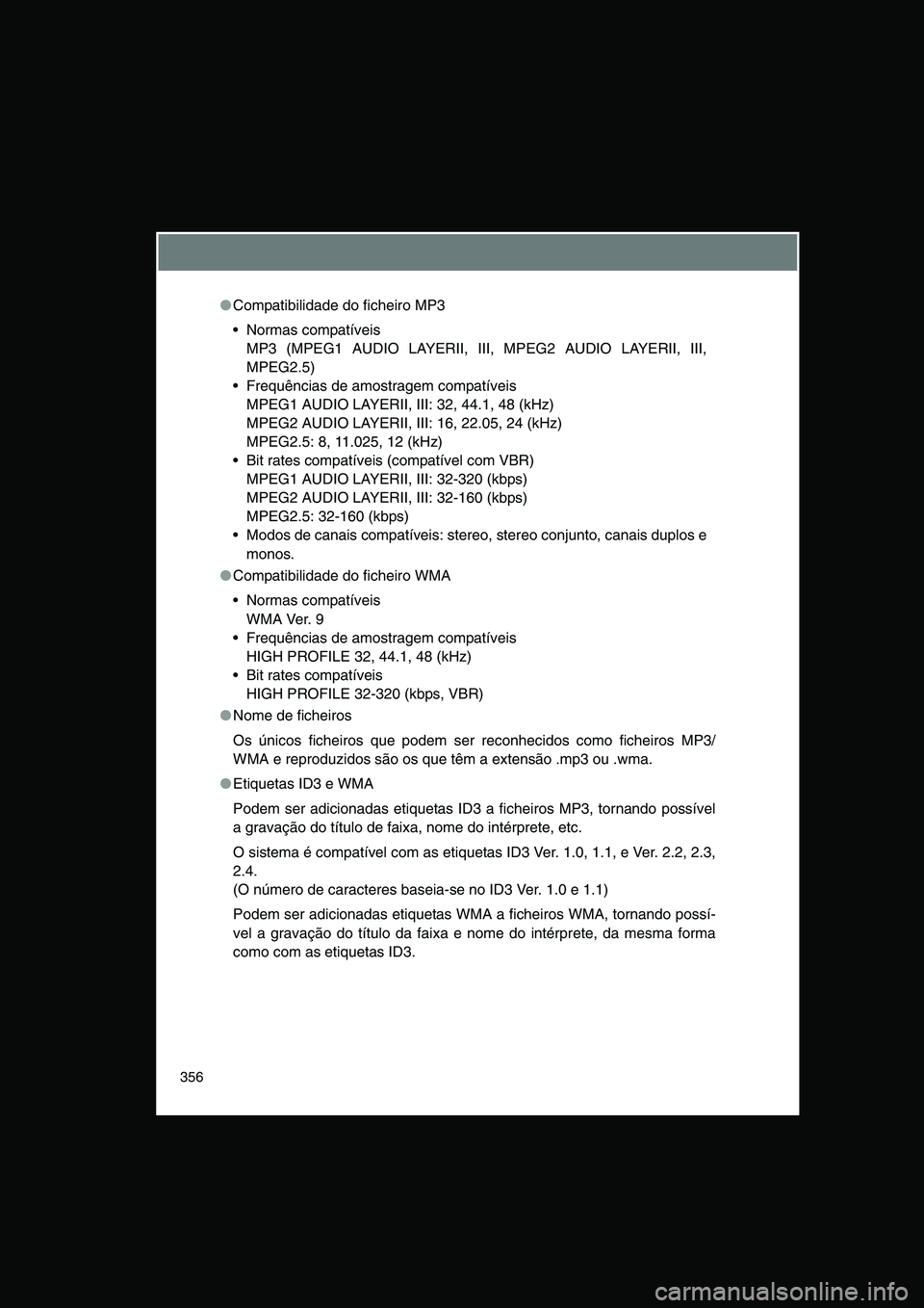 TOYOTA VERSO 2015 Manual de utilização (in Portuguese) 356
●Compatibilidade do ficheiro MP3
Normas compatíveis
MP3 (MPEG1 AUDIO LAYERII, III, MPEG2 AUDIO LAYERII, III,
MPEG2.5)
Frequências de amostragem compatíveis
MPEG1 AUDIO LAYERII, III: 32, 4 TOYOTA VERSO 2015 Manual de utilização (in Portuguese) 356
●Compatibilidade do ficheiro MP3
Normas compatíveis
MP3 (MPEG1 AUDIO LAYERII, III, MPEG2 AUDIO LAYERII, III,
MPEG2.5)
Frequências de amostragem compatíveis
MPEG1 AUDIO LAYERII, III: 32, 4