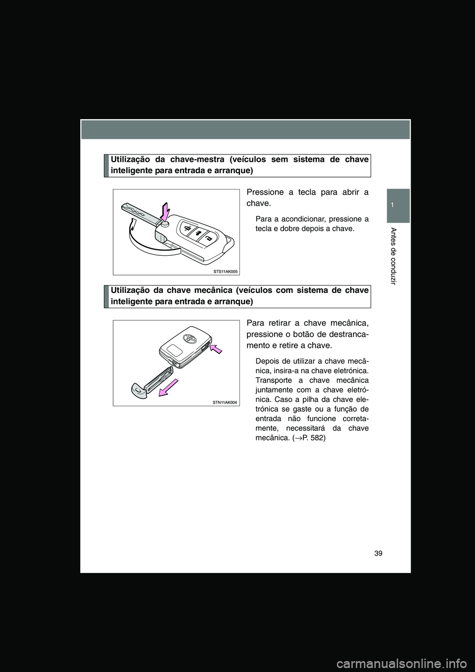 TOYOTA VERSO 2015 Manual de utilização (in Portuguese) 39
1
Antes de conduzir
Utilização da chave-mestra (veículos sem sistema de chave
inteligente para entrada e arranque)
Pressione a tecla para abrir a
chave.
Para a acondicionar, pressione a
tecla e TOYOTA VERSO 2015 Manual de utilização (in Portuguese) 39
1
Antes de conduzir
Utilização da chave-mestra (veículos sem sistema de chave
inteligente para entrada e arranque)
Pressione a tecla para abrir a
chave.
Para a acondicionar, pressione a
tecla e