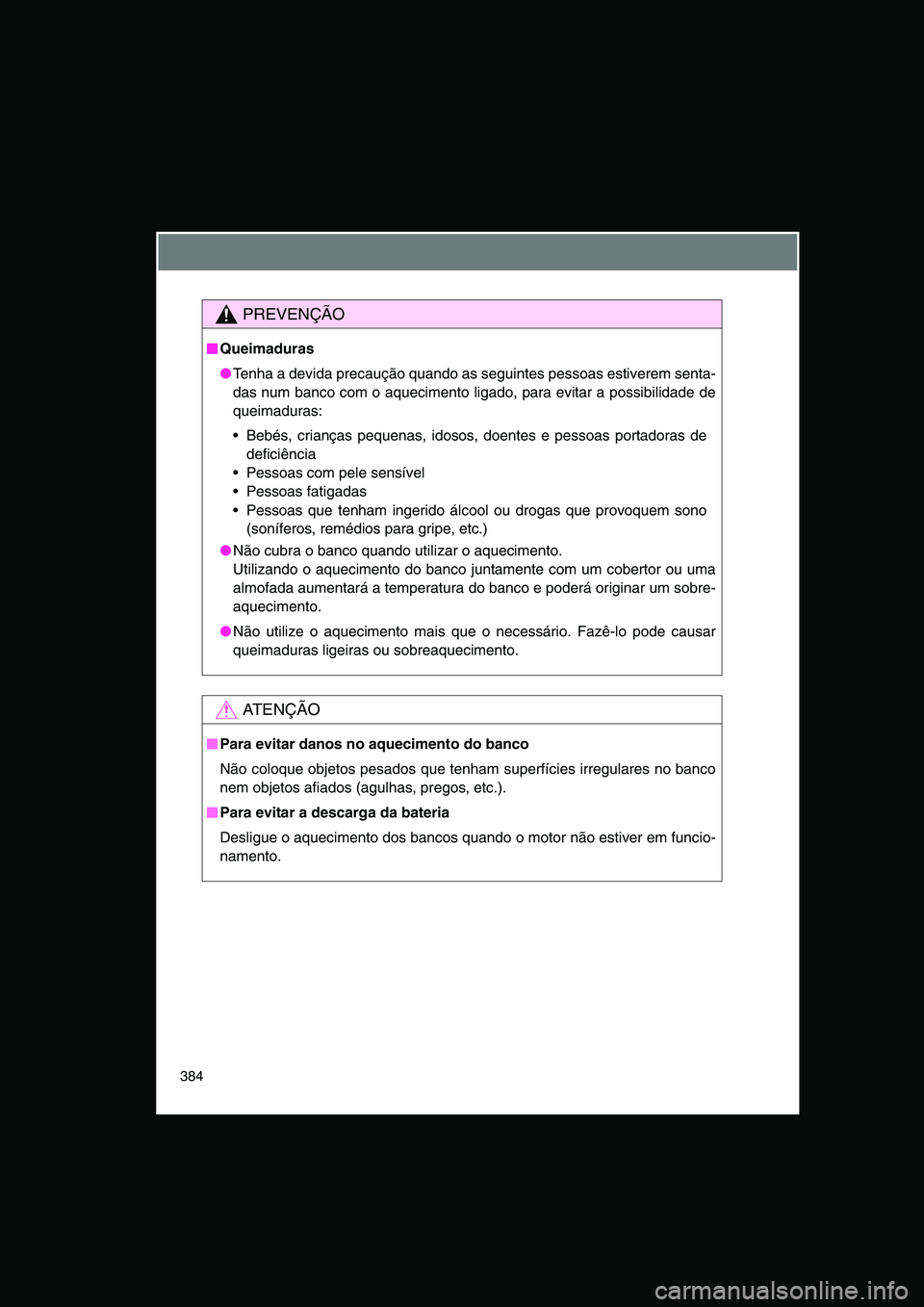 TOYOTA VERSO 2015 Manual de utilização (in Portuguese) 384
PREVENÇÃO
■■■■Queimaduras
●Tenha a devida precaução quando as seguintes pessoas estiverem senta-
das num banco com o aquecimento ligado, para evitar a possibilidade de
queimaduras:
TOYOTA VERSO 2015 Manual de utilização (in Portuguese) 384
PREVENÇÃO
■■■■Queimaduras
●Tenha a devida precaução quando as seguintes pessoas estiverem senta-
das num banco com o aquecimento ligado, para evitar a possibilidade de
queimaduras:
