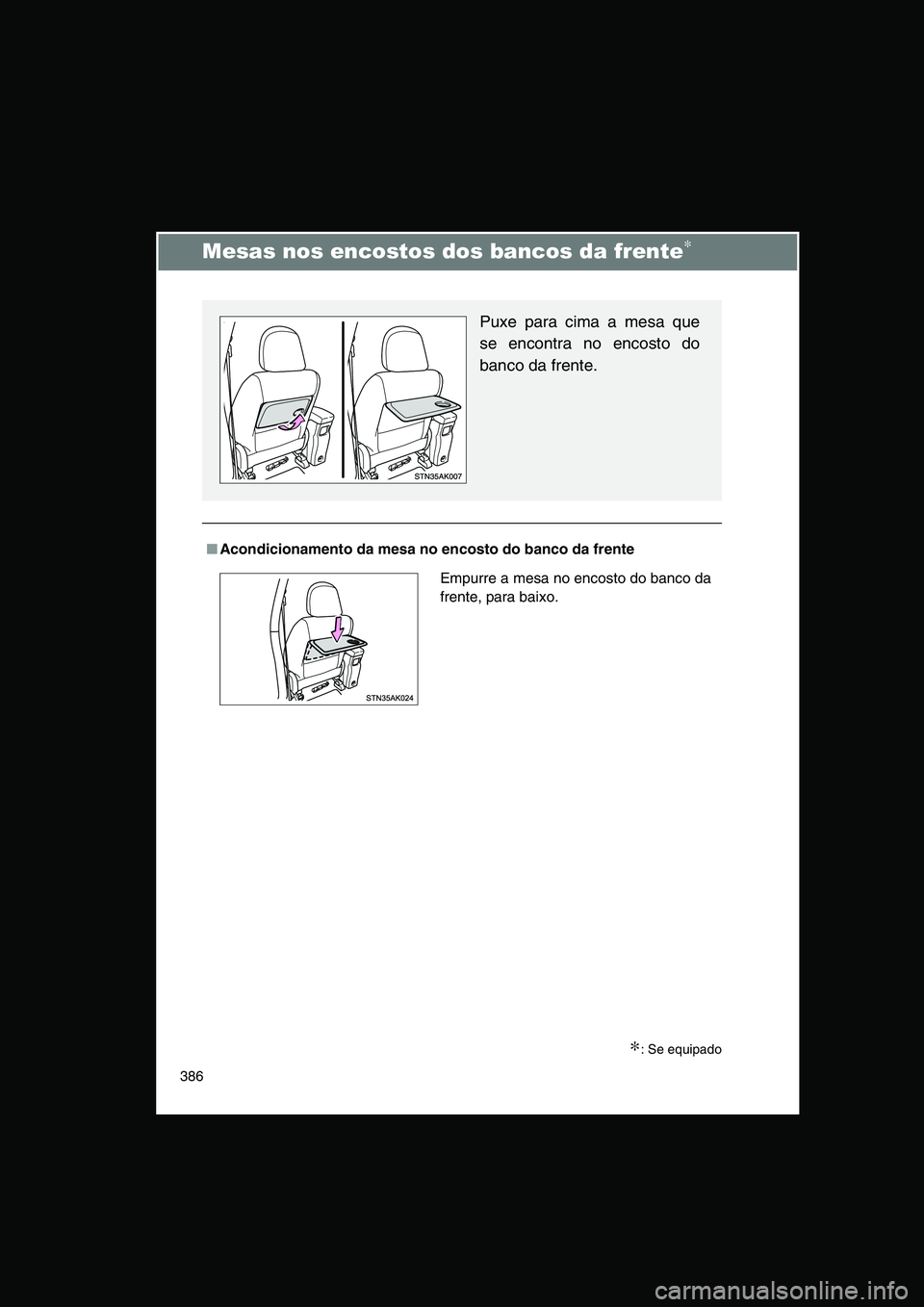 TOYOTA VERSO 2015  Manual de utilização (in Portuguese) 386
Mesas nos encostos dos bancos da frente∗
∗: Se equipado
■Acondicionamento da mesa no encosto do banco da frente
Puxe para cima a mesa que
se encontra no encosto do
banco da frente.
Empurre a