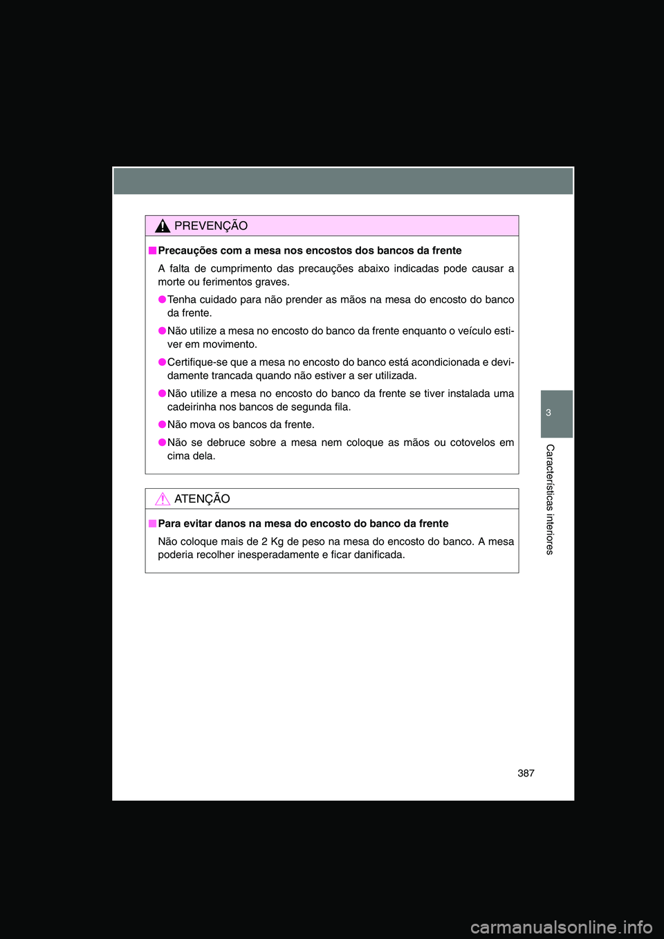 TOYOTA VERSO 2015  Manual de utilização (in Portuguese) 387
3
Características interiores
PREVENÇÃO
■■■■Precauções com a mesa nos encostos dos bancos da frente
A falta de cumprimento das precauções abaixo indicadas pode causar a
morte ou feri