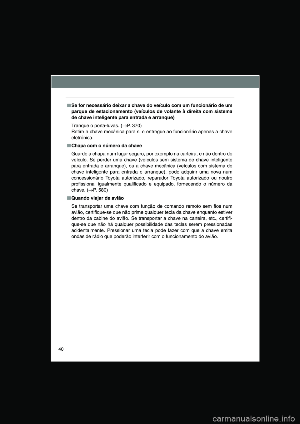 TOYOTA VERSO 2015 Manual de utilização (in Portuguese) 40
■■■■Se for necessário deixar a chave do veículo com um funcionário de um
parque de estacionamento (veículos de volante à direita com sistema
de chave inteligente para entrada e arranqu TOYOTA VERSO 2015 Manual de utilização (in Portuguese) 40
■■■■Se for necessário deixar a chave do veículo com um funcionário de um
parque de estacionamento (veículos de volante à direita com sistema
de chave inteligente para entrada e arranqu