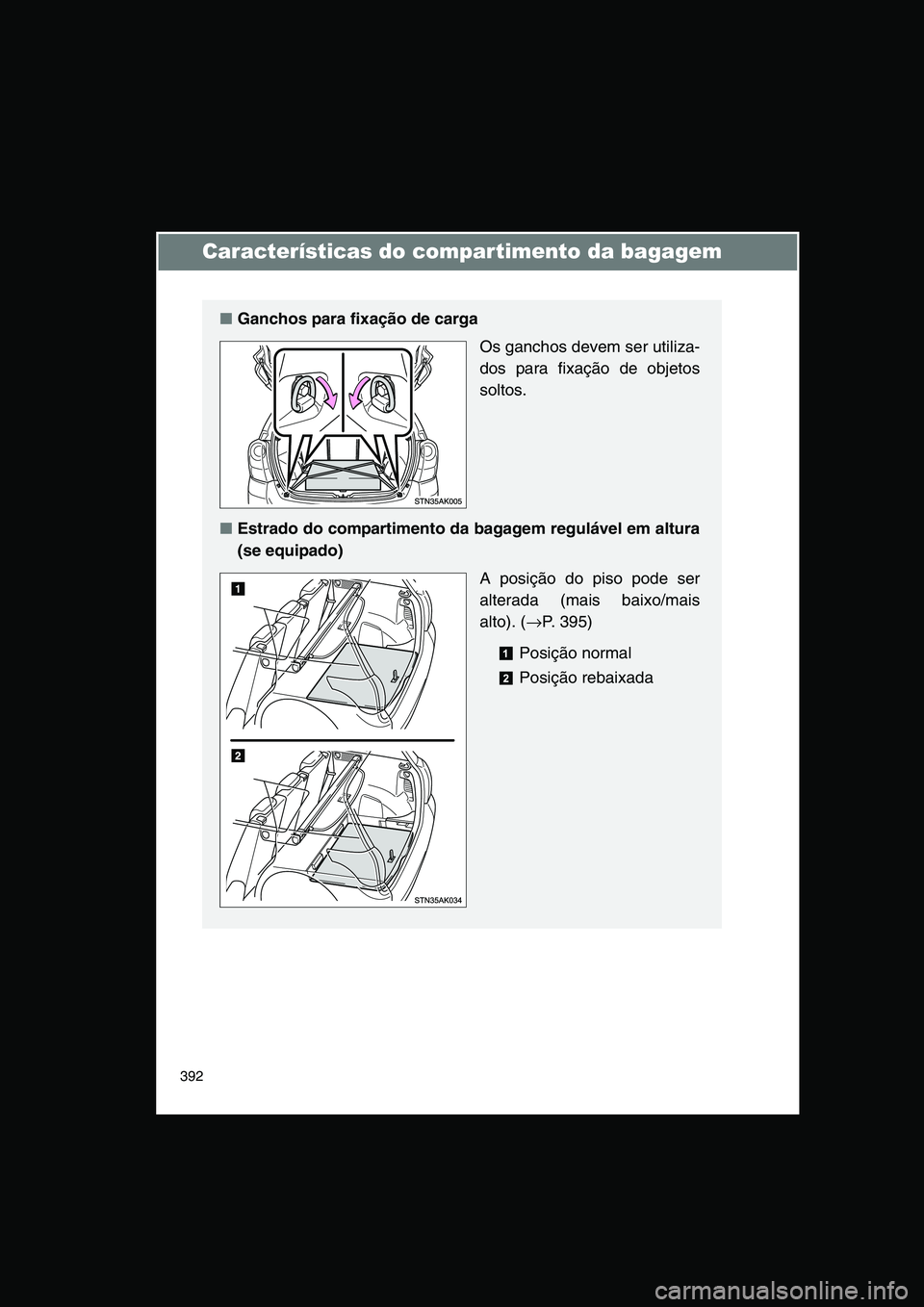 TOYOTA VERSO 2015  Manual de utilização (in Portuguese) 392
Características do compartimento da bagagem
■Ganchos para fixação de carga
Os ganchos devem ser utiliza-
dos para fixação de objetos
soltos.
■Estrado do compartimento da bagagem reguláve