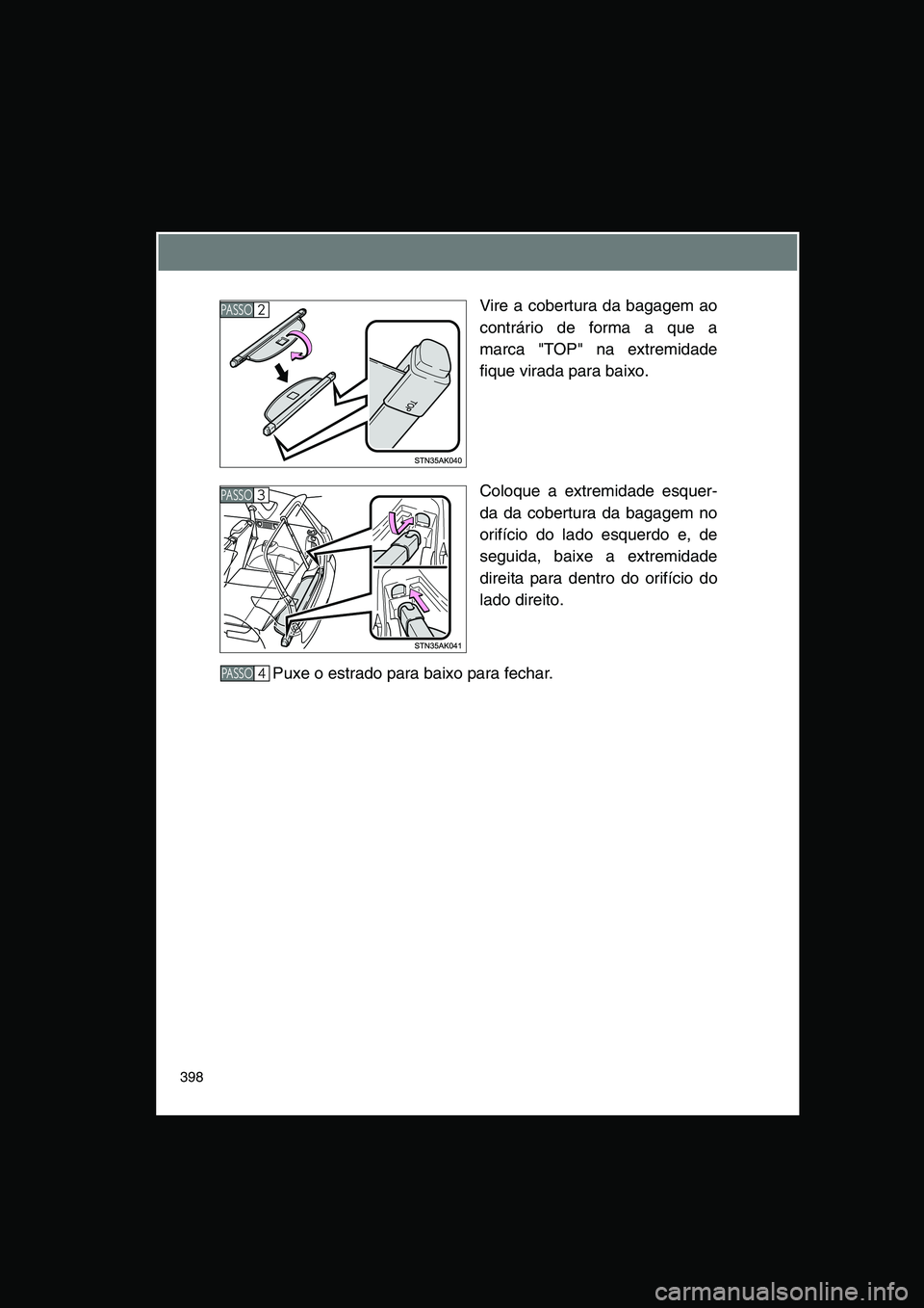 TOYOTA VERSO 2015  Manual de utilização (in Portuguese) 398
Vire a cobertura da bagagem ao
contrário de forma a que a
marca "TOP" na extremidade
fique virada para baixo.
Coloque a extremidade esquer-
da da cobertura da bagagem no
orifício do lado esquerd
