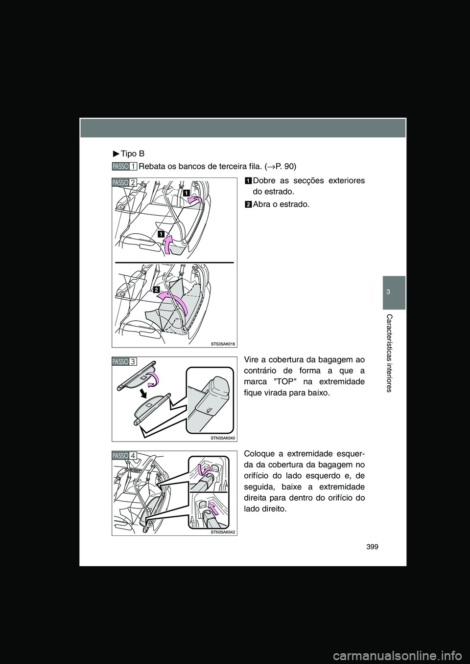 TOYOTA VERSO 2015  Manual de utilização (in Portuguese) 399
3
Características interiores
Tipo B
Rebata os bancos de terceira fila. (→P. 90)
Dobre as secções exteriores
do estrado.
Abra o estrado.
Vire a cobertura da bagagem ao
contrário de forma a qu