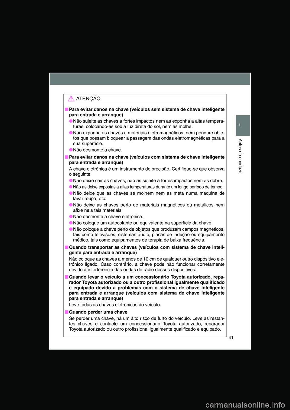 TOYOTA VERSO 2015 Manual de utilização (in Portuguese) 41
1
Antes de conduzir
AT E N Ç Ã O
■■■■Para evitar danos na chave (veículos sem sistema de chave inteligente
para entrada e arranque)
●Não sujeite as chaves a fortes impactos nem as exp TOYOTA VERSO 2015 Manual de utilização (in Portuguese) 41
1
Antes de conduzir
AT E N Ç Ã O
■■■■Para evitar danos na chave (veículos sem sistema de chave inteligente
para entrada e arranque)
●Não sujeite as chaves a fortes impactos nem as exp