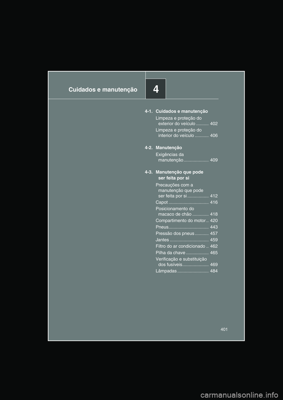 TOYOTA VERSO 2015 Manual de utilização (in Portuguese) 4Cuidados e manutenção
401
4-1. Cuidados e manutenção
Limpeza e proteção do
exterior do veículo .......... 402
Limpeza e proteção do
interior do veículo ........... 406
4-2. Manutenção TOYOTA VERSO 2015 Manual de utilização (in Portuguese) 4Cuidados e manutenção
401
4-1. Cuidados e manutenção
Limpeza e proteção do
exterior do veículo .......... 402
Limpeza e proteção do
interior do veículo ........... 406
4-2. Manutenção