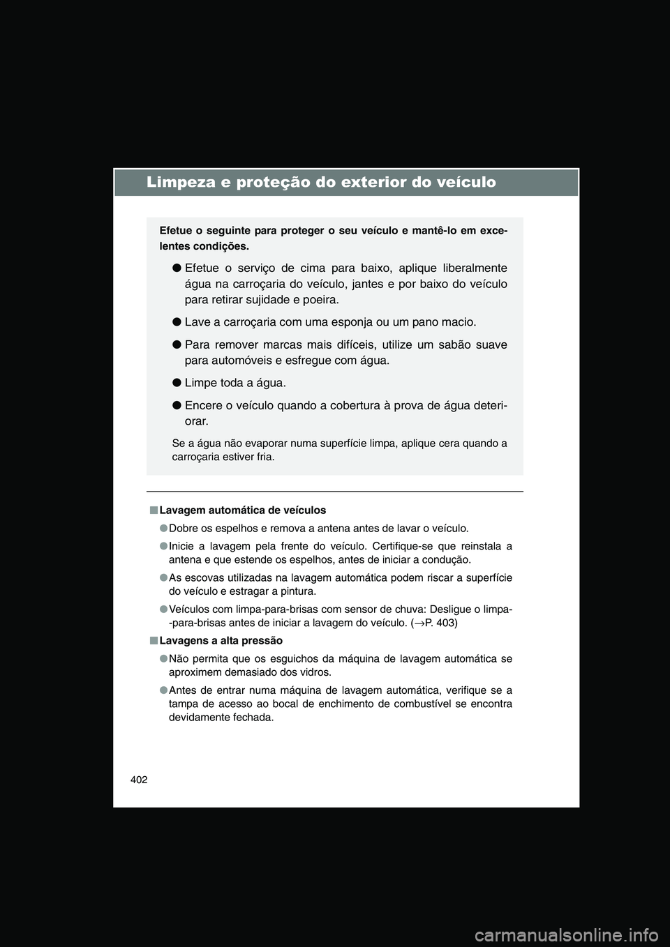 TOYOTA VERSO 2015 Manual de utilização (in Portuguese) 402
Limpeza e proteção do exterior do veículo
■■■■Lavagem automática de veículos
●Dobre os espelhos e remova a antena antes de lavar o veículo.
●Inicie a lavagem pela frente do veíc TOYOTA VERSO 2015 Manual de utilização (in Portuguese) 402
Limpeza e proteção do exterior do veículo
■■■■Lavagem automática de veículos
●Dobre os espelhos e remova a antena antes de lavar o veículo.
●Inicie a lavagem pela frente do veíc