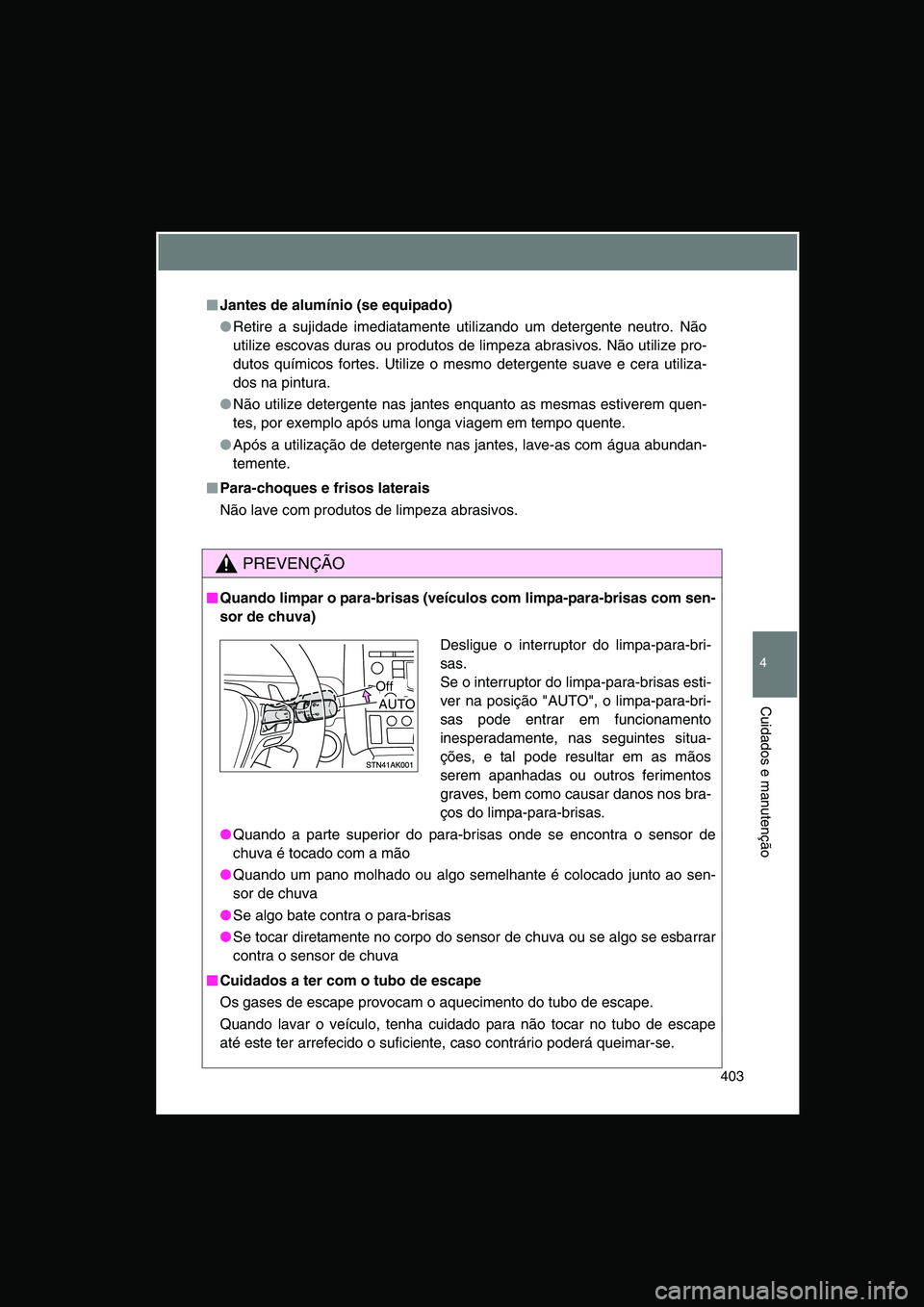 TOYOTA VERSO 2015 Manual de utilização (in Portuguese) 403
4
Cuidados e manutenção
■■■■Jantes de alumínio (se equipado)
●Retire a sujidade imediatamente utilizando um detergente neutro. Não
utilize escovas duras ou produtos de limpeza abrasi TOYOTA VERSO 2015 Manual de utilização (in Portuguese) 403
4
Cuidados e manutenção
■■■■Jantes de alumínio (se equipado)
●Retire a sujidade imediatamente utilizando um detergente neutro. Não
utilize escovas duras ou produtos de limpeza abrasi