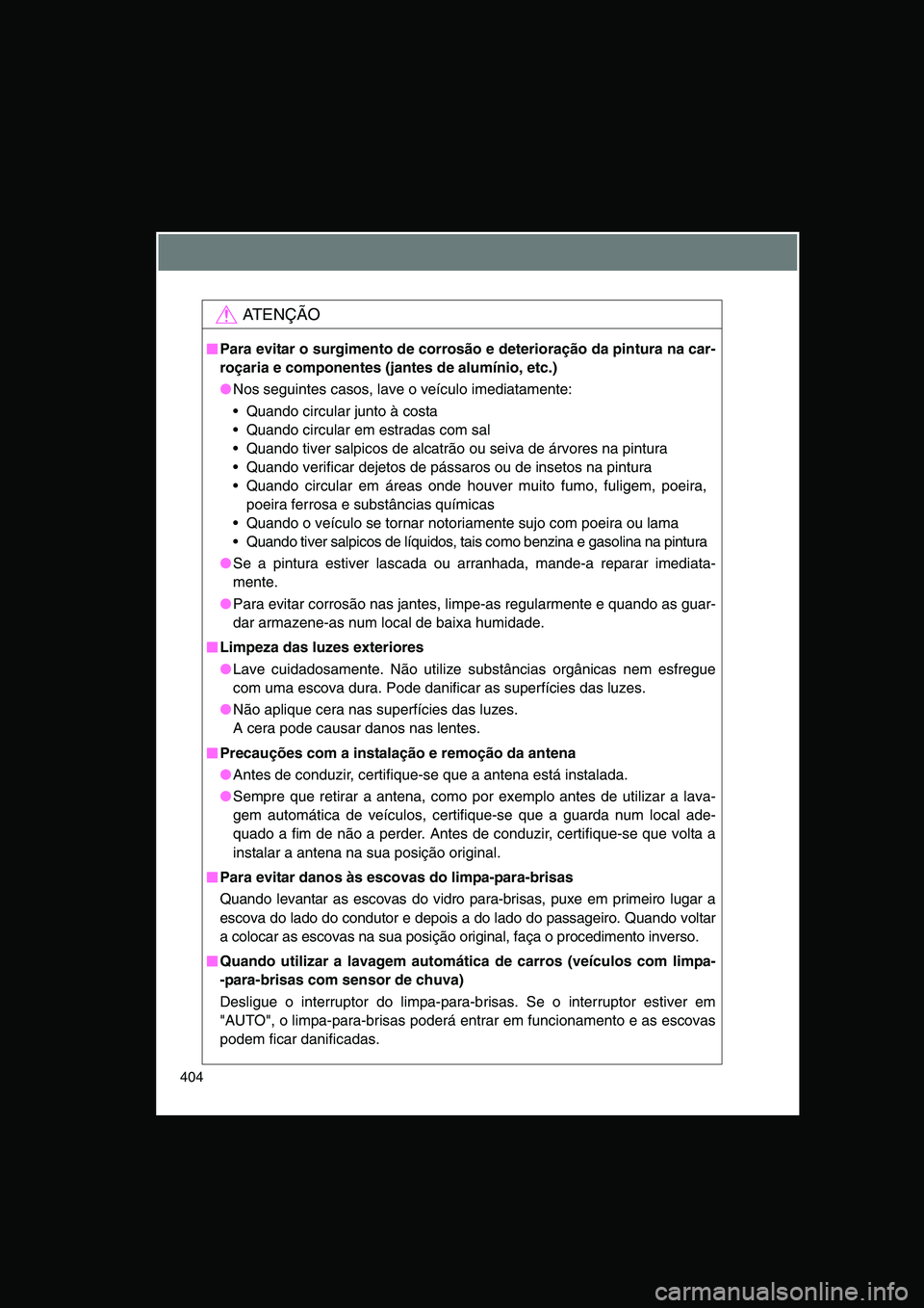 TOYOTA VERSO 2015 Manual de utilização (in Portuguese) 404
AT E N Ç Ã O
■■■■Para evitar o surgimento de corrosão e deterioração da pintura na car-
roçaria e componentes (jantes de alumínio, etc.)
●Nos seguintes casos, lave o veículo imed TOYOTA VERSO 2015 Manual de utilização (in Portuguese) 404
AT E N Ç Ã O
■■■■Para evitar o surgimento de corrosão e deterioração da pintura na car-
roçaria e componentes (jantes de alumínio, etc.)
●Nos seguintes casos, lave o veículo imed